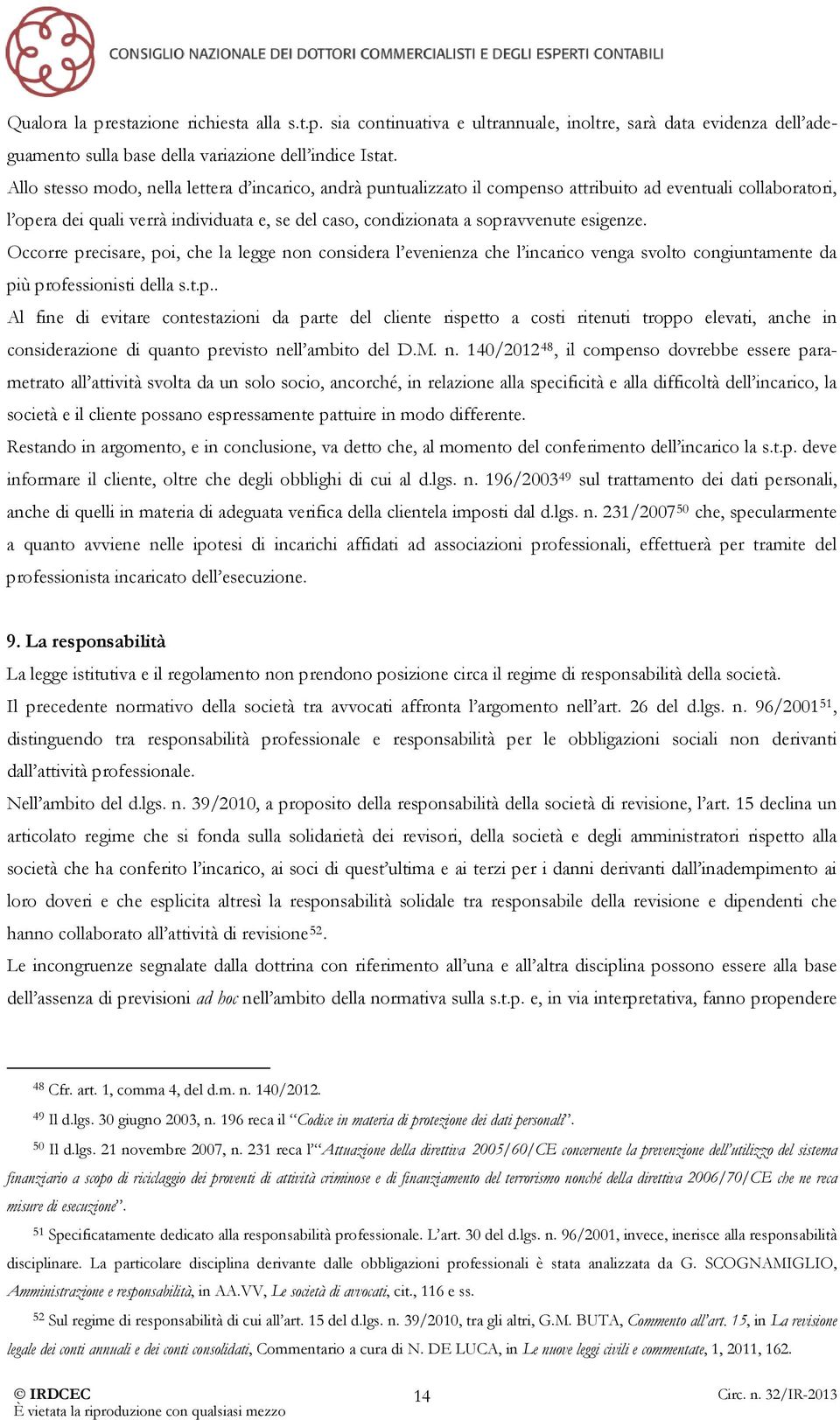 esigenze. Occorre precisare, poi, che la legge non considera l evenienza che l incarico venga svolto congiuntamente da più professionisti della s.t.p.. Al fine di evitare contestazioni da parte del cliente rispetto a costi ritenuti troppo elevati, anche in considerazione di quanto previsto nell ambito del D.