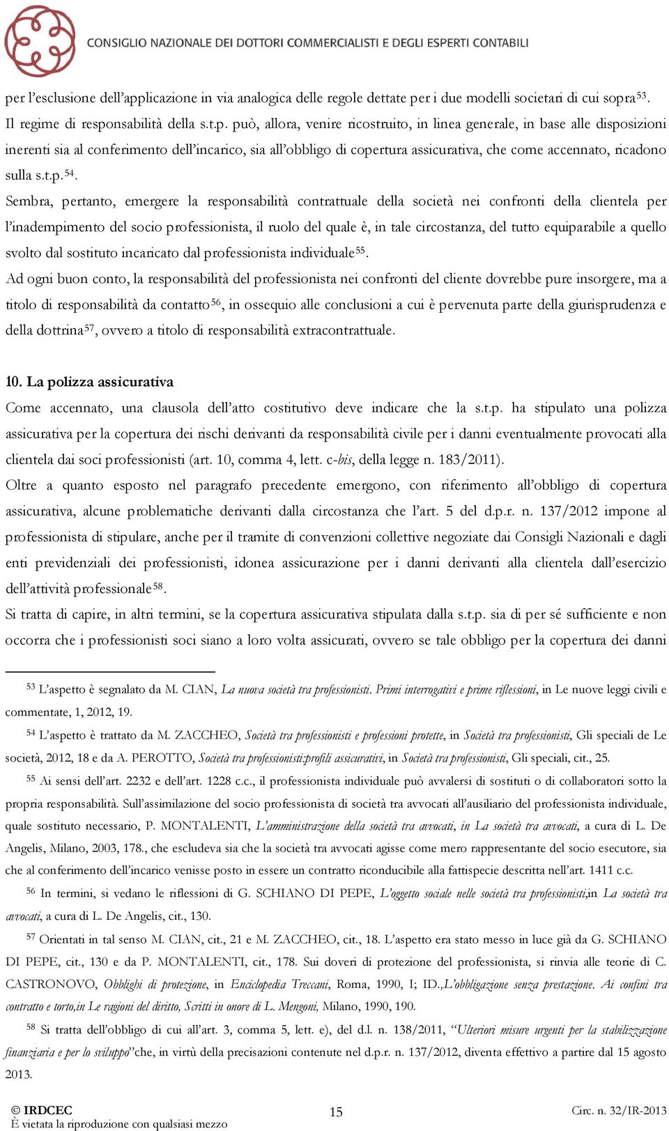 Sembra, pertanto, emergere la responsabilità contrattuale della società nei confronti della clientela per l inadempimento del socio professionista, il ruolo del quale è, in tale circostanza, del