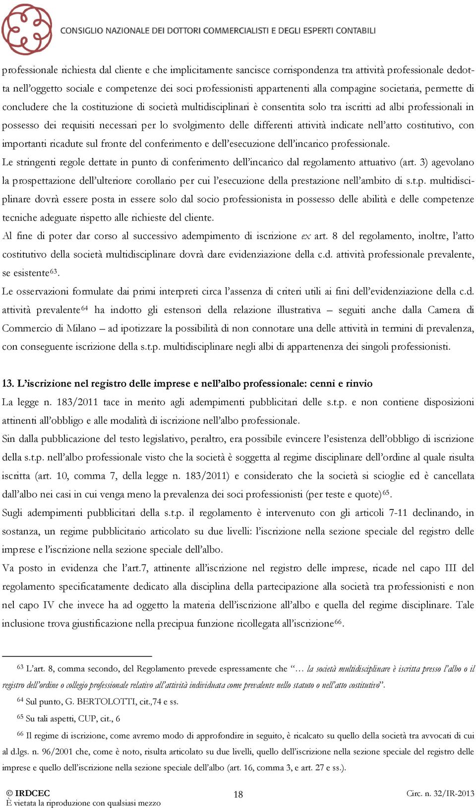 svolgimento delle differenti attività indicate nell atto costitutivo, con importanti ricadute sul fronte del conferimento e dell esecuzione dell incarico professionale.