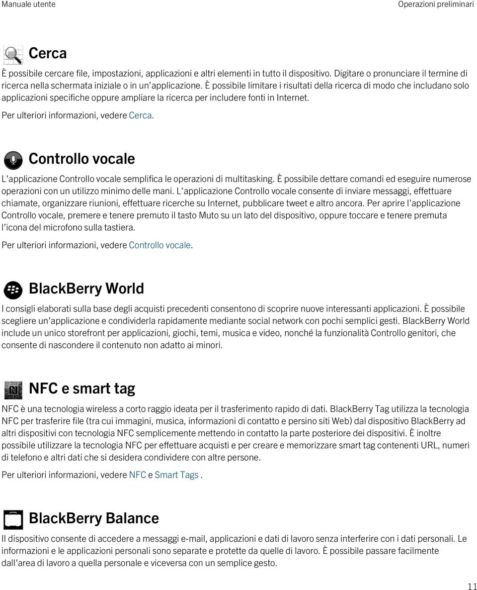 È possibile limitare i risultati della ricerca di modo che includano solo applicazioni specifiche oppure ampliare la ricerca per includere fonti in Internet. Per ulteriori informazioni, vedere Cerca.