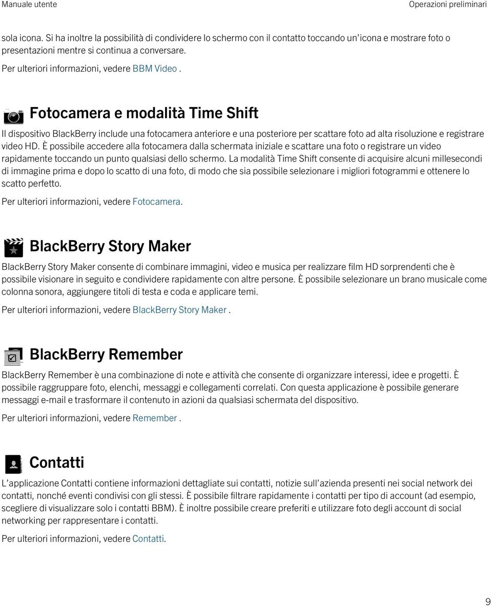 Fotocamera e modalità Time Shift Il dispositivo BlackBerry include una fotocamera anteriore e una posteriore per scattare foto ad alta risoluzione e registrare video HD.