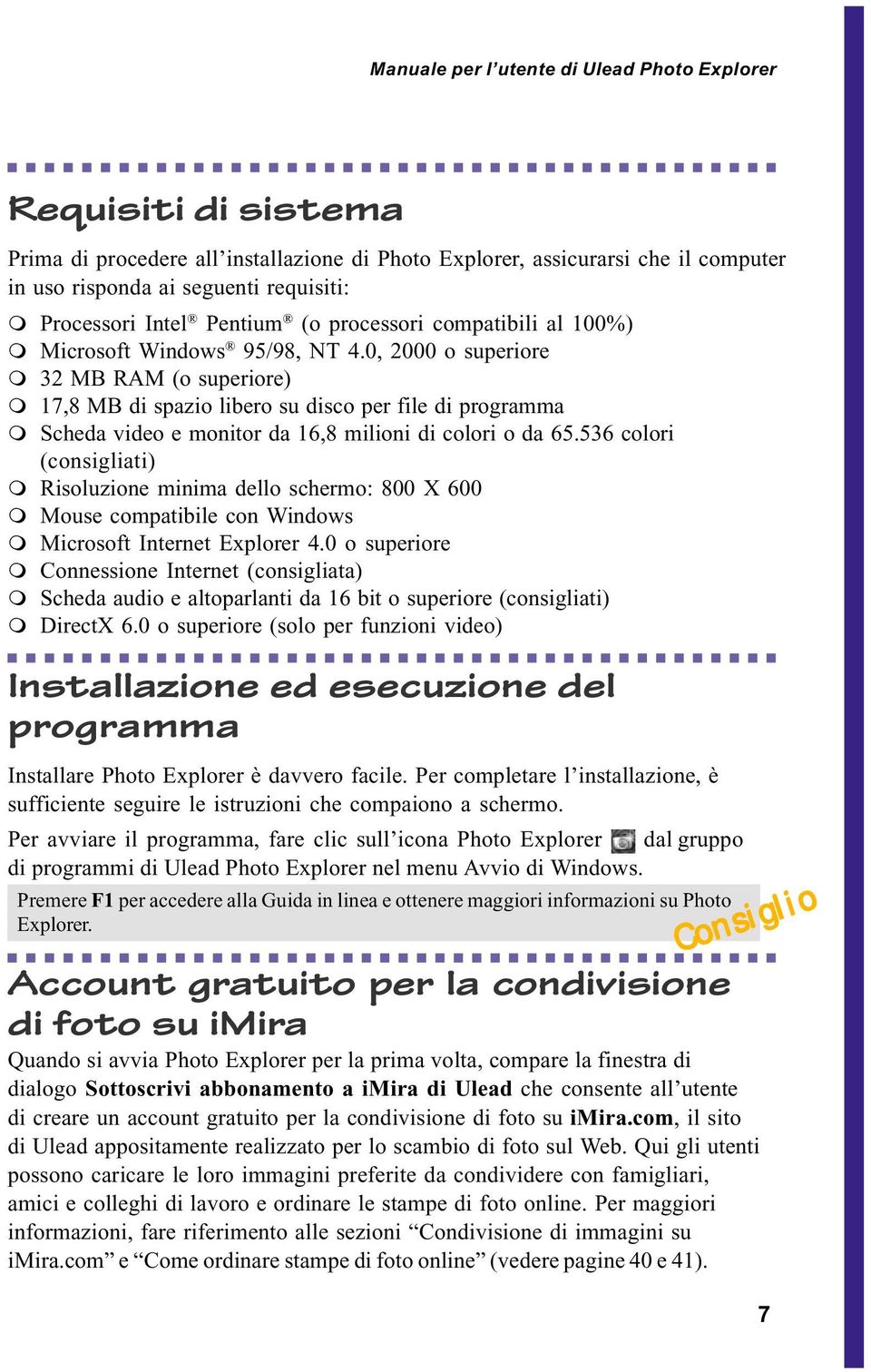 536 colori (consigliati) Risoluzione minima dello schermo: 800 X 600 Mouse compatibile con Windows Microsoft Internet Explorer 4.