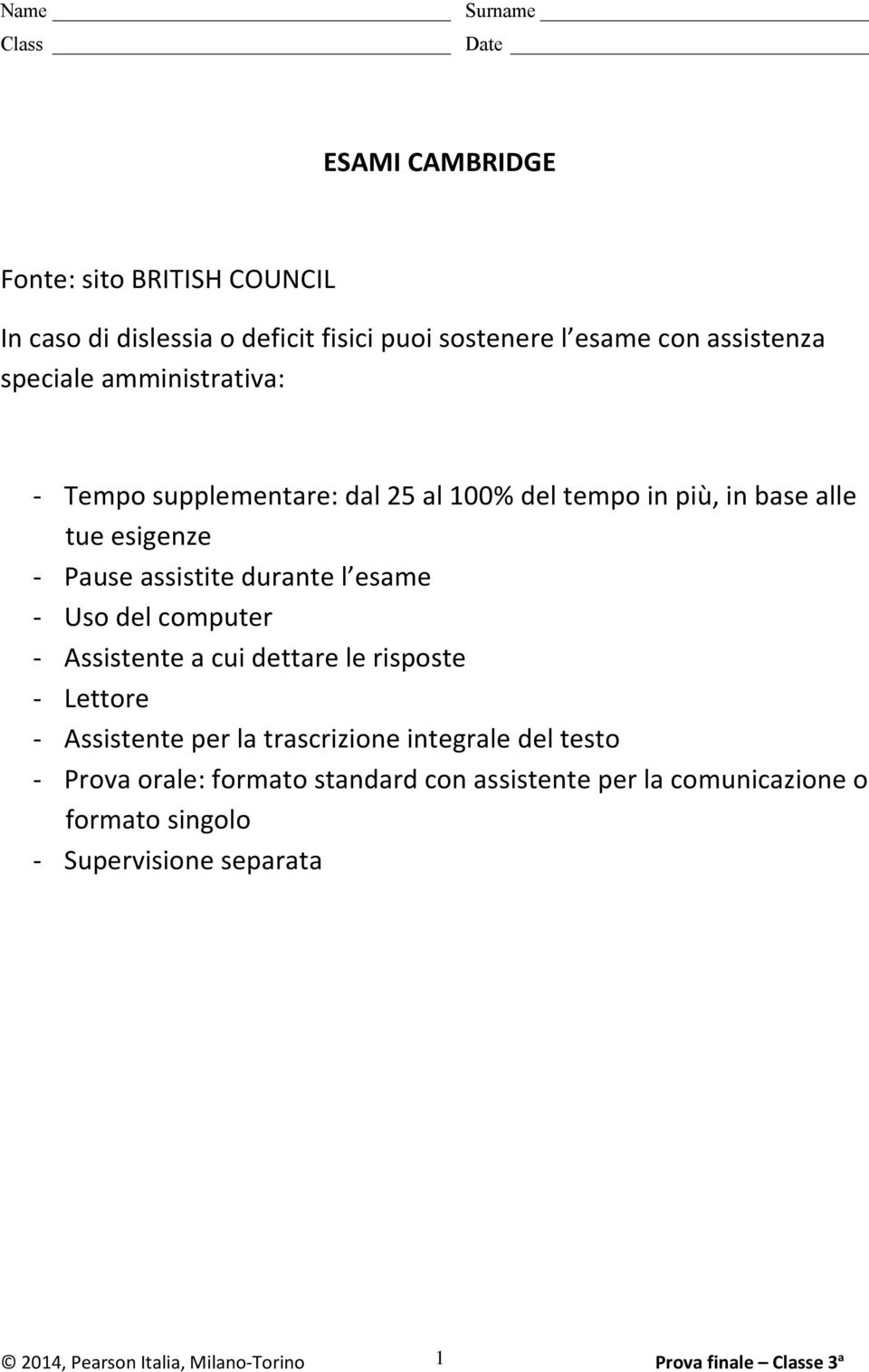 esame Uso del computer ssistente a cui dettare le risposte Lettore ssistente per la trascrizione integrale del testo Prova