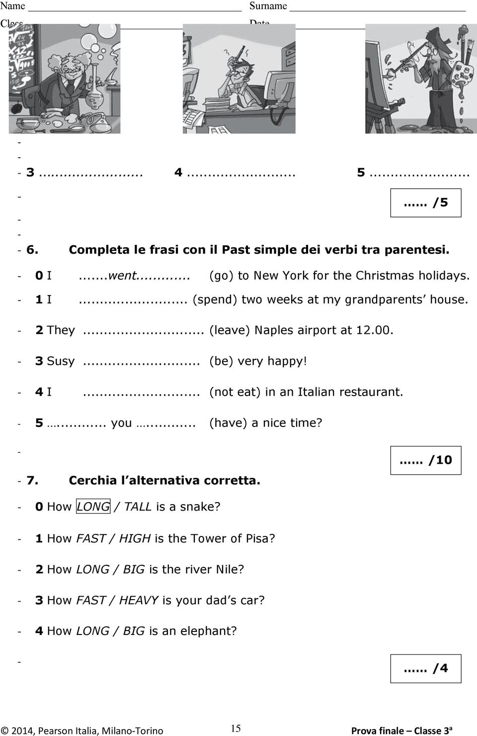 .. (not eat) in an talian restaurant. 5... you... (have) a nice time? 7. Cerchia l alternativa corretta. /10 0 How LONG / TLL is a snake?