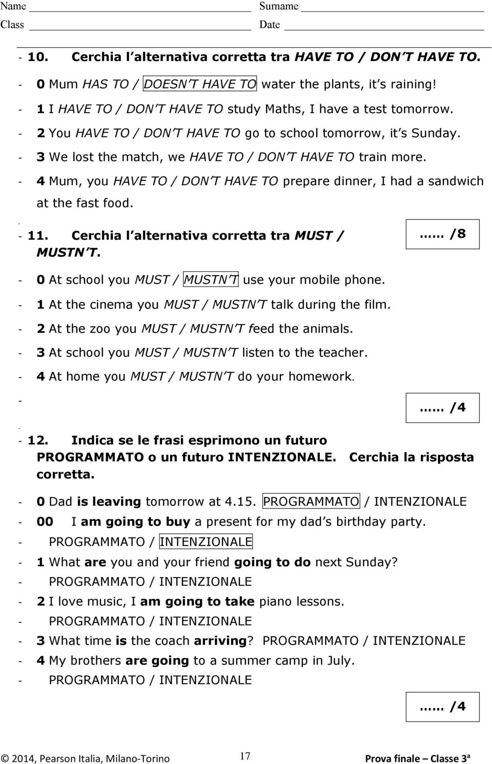 4 Mum, you HVE TO / DON T HVE TO prepare dinner, had a sandwich at the fast food. 11. Cerchia l alternativa corretta tra MUST / MUSTN T. /8 0 t school you MUST / MUSTN T use your mobile phone.