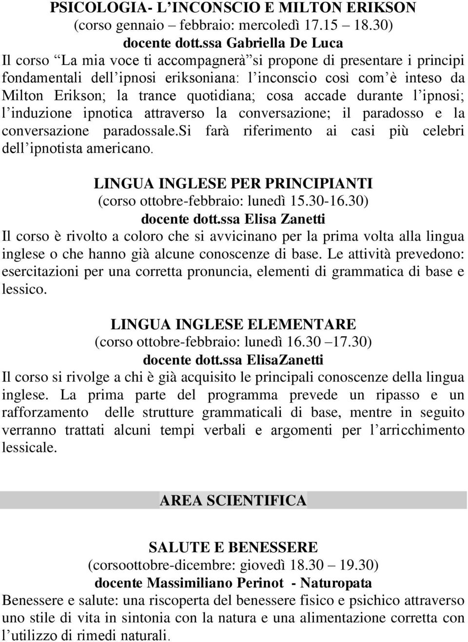 quotidiana; cosa accade durante l ipnosi; l induzione ipnotica attraverso la conversazione; il paradosso e la conversazione paradossale.