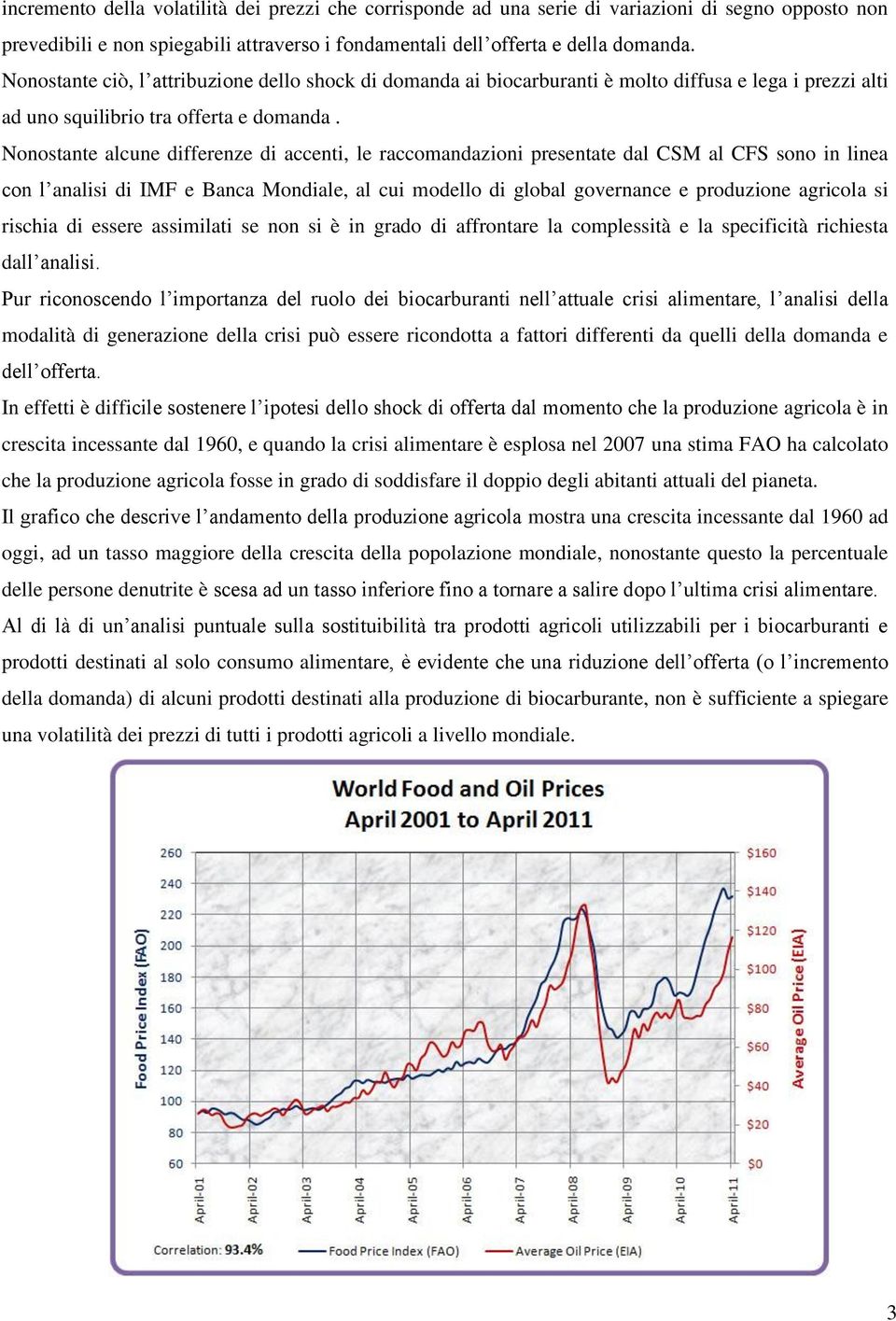 Nonostante alcune differenze di accenti, le raccomandazioni presentate dal CSM al CFS sono in linea con l analisi di IMF e Banca Mondiale, al cui modello di global governance e produzione agricola si