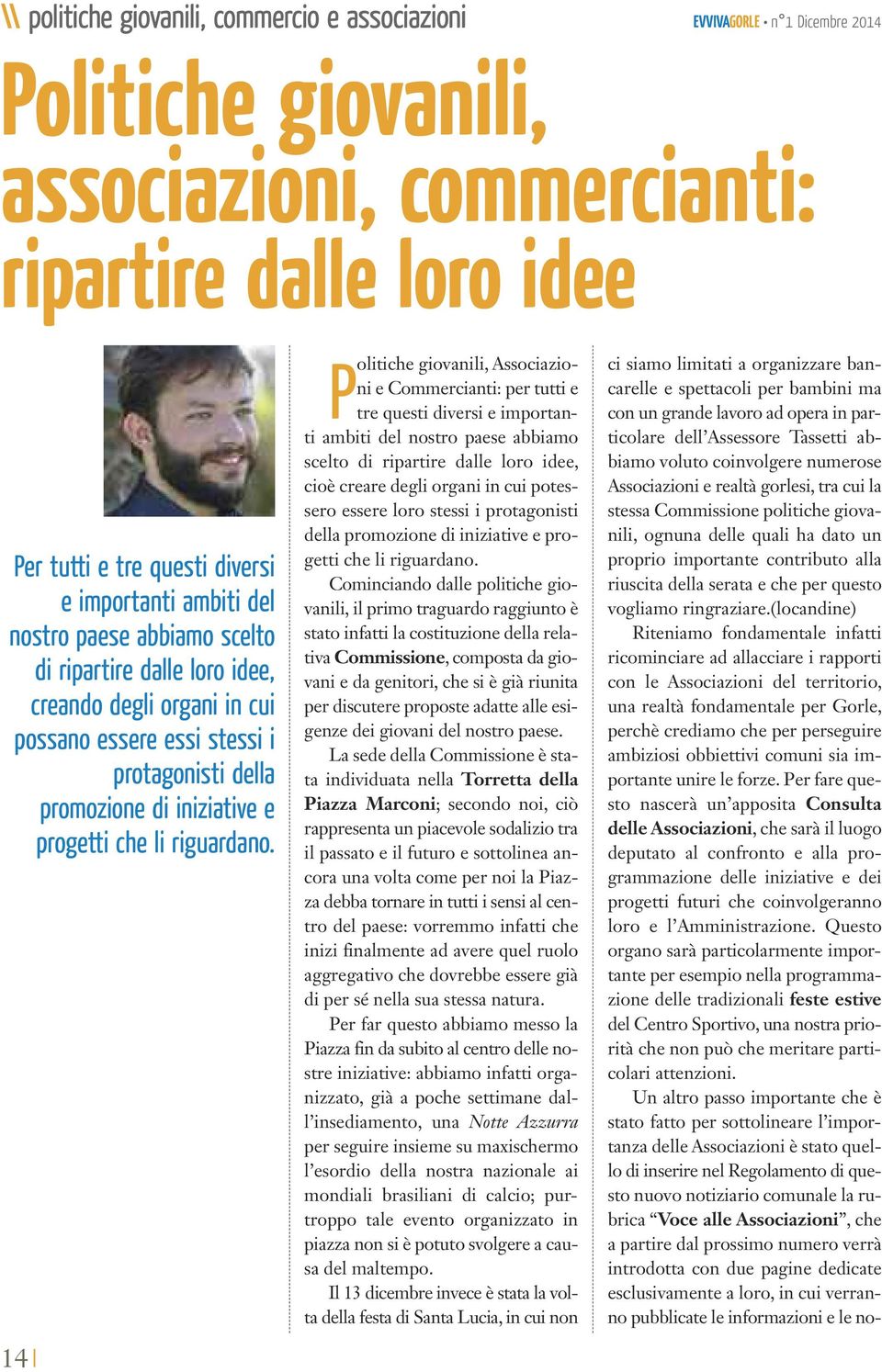 4 Politiche giovanili, Associazioni e Commercianti: per tutti e tre questi diversi e importanti ambiti del nostro paese abbiamo scelto di ripartire dalle loro idee, cioè creare degli organi in cui