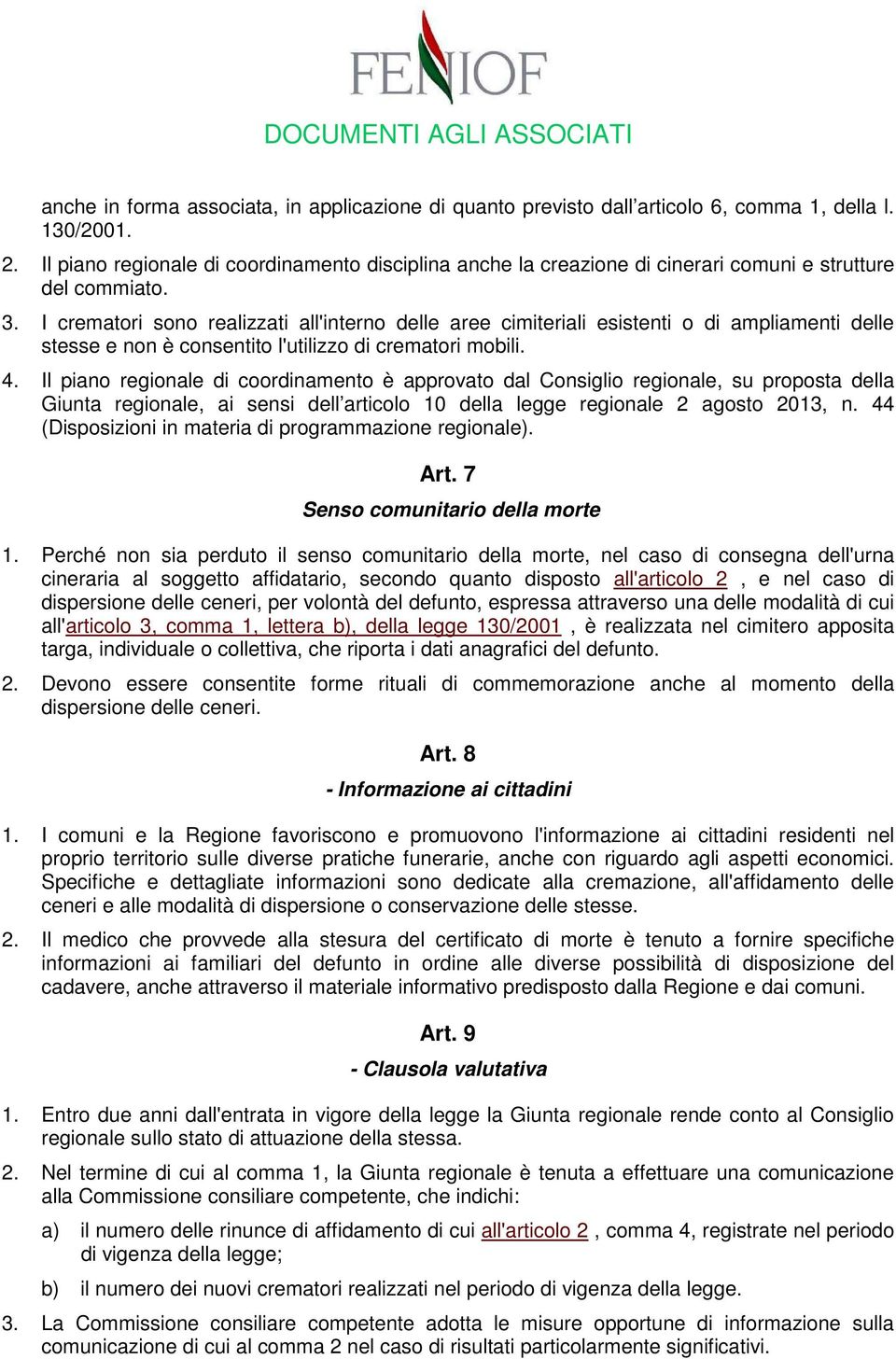 I crematori sono realizzati all'interno delle aree cimiteriali esistenti o di ampliamenti delle stesse e non è consentito l'utilizzo di crematori mobili. 4.