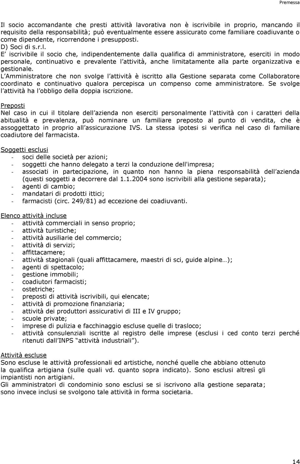 E iscrivibile il socio che, indipendentemente dalla qualifica di amministratore, eserciti in modo personale, continuativo e prevalente l attività, anche limitatamente alla parte organizzativa e