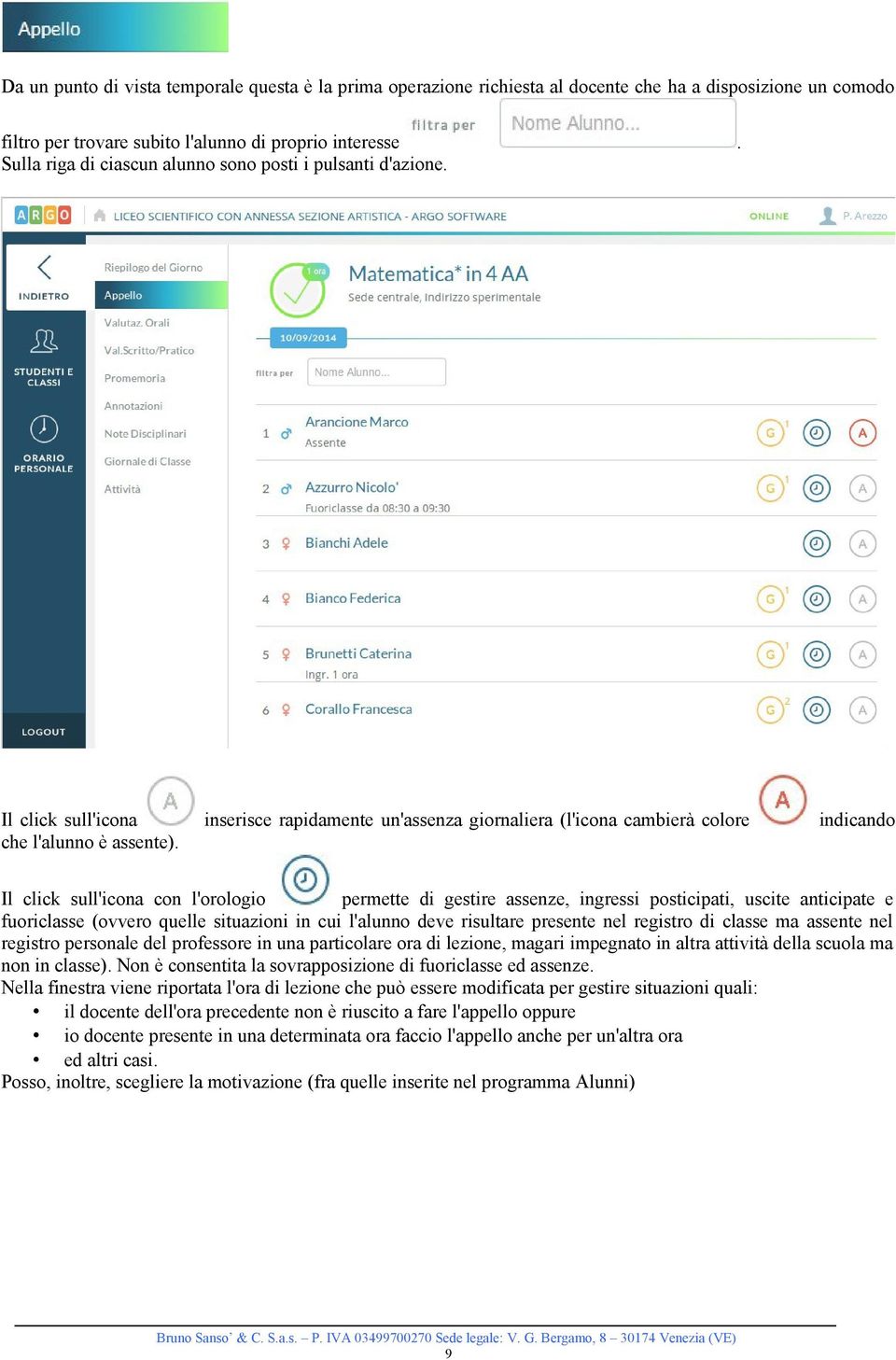 . inserisce rapidamente un'assenza giornaliera (l'icona cambierà colore indicando Il click sull'icona con l'orologio permette di gestire assenze, ingressi posticipati, uscite anticipate e fuoriclasse