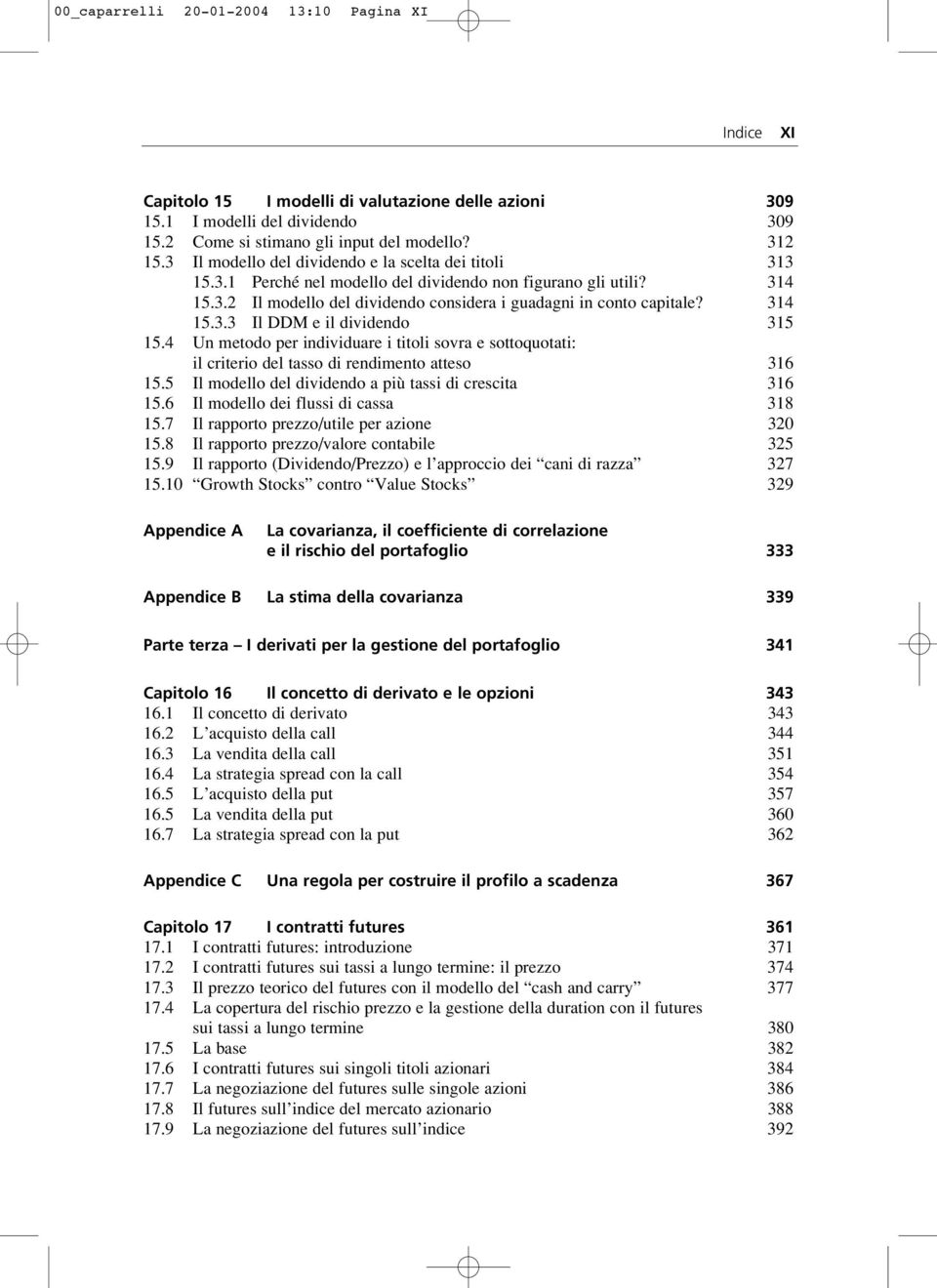 314 15.3.3 Il DDM e il dividendo 315 15.4 Un metodo per individuare i titoli sovra e sottoquotati: il criterio del tasso di rendimento atteso 316 15.