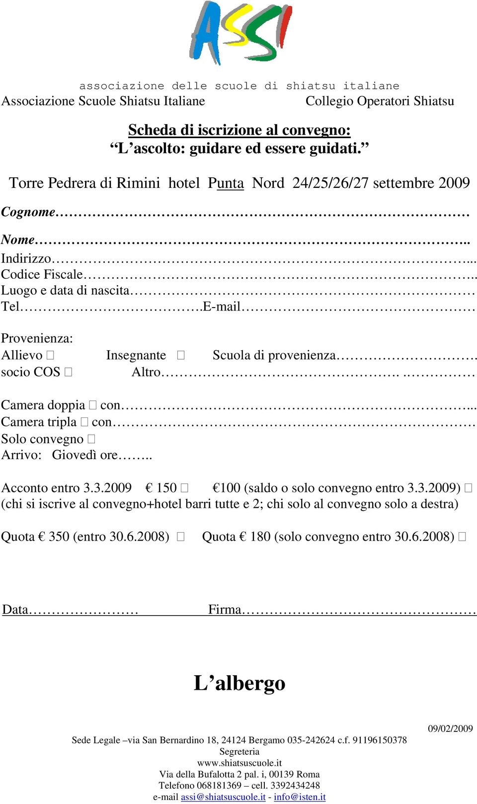 E-mail Provenienza: Allievo Insegnante Scuola di provenienza. socio COS Altro.. Camera doppia con... Camera tripla con. Solo convegno Arrivo: Giovedì ore.