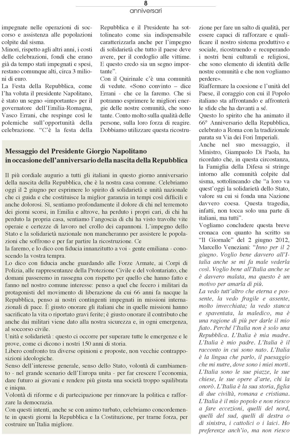 La Festa della Repubblica, come l ha voluta il presidente Napolitano, è stato un segno «importante» per il governatore dell Emilia-Romagna, Vasco Errani, che respinge così le polemiche sull