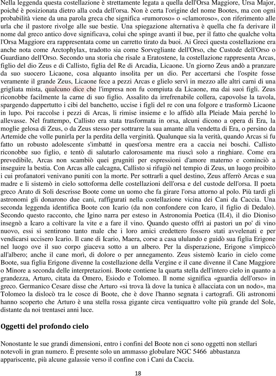 Una spiegazione alternativa è quella che fa derivare il nome dal greco antico dove significava, colui che spinge avanti il bue, per il fatto che qualche volta l'orsa Maggiore era rappresentata come