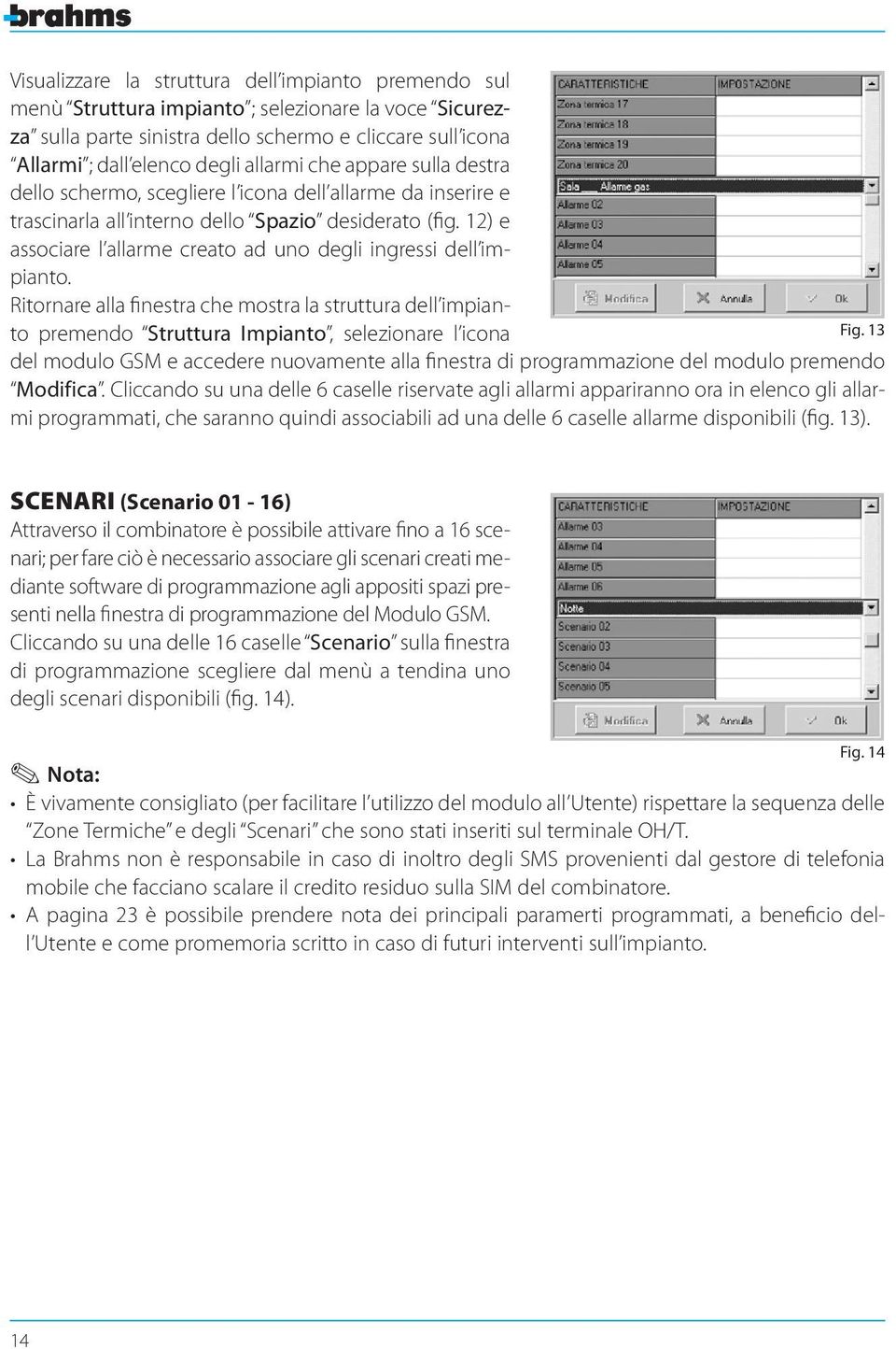 12) e associare l allarme creato ad uno degli ingressi dell impianto. Ritornare alla finestra che mostra la struttura dell impianto premendo Struttura Impianto, selezionare l icona Fig.