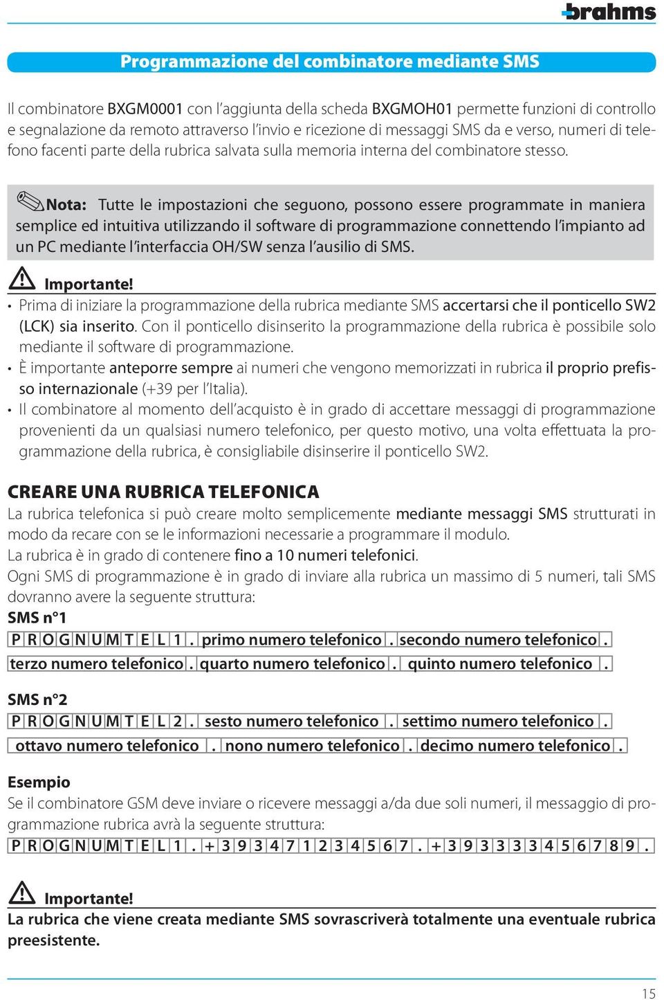 .nota: Tutte le impostazioni che seguono, possono essere programmate in maniera semplice ed intuitiva utilizzando il software di programmazione connettendo l impianto ad un PC mediante l interfaccia