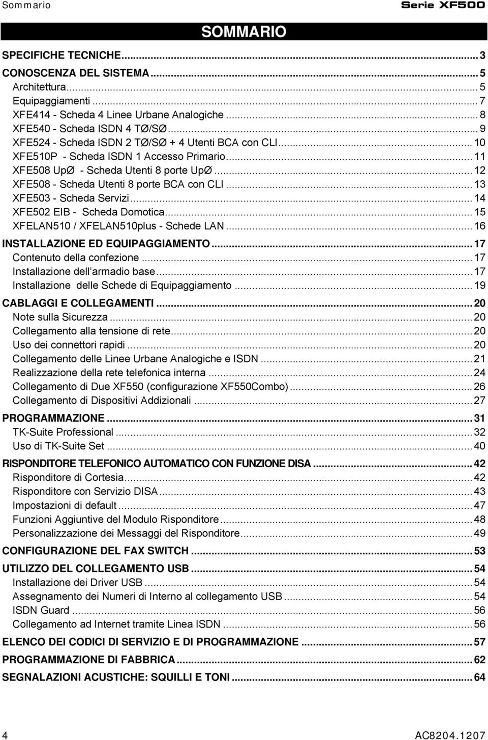 .. 13 XFE503 - Scheda Servizi... 14 XFE502 EIB - Scheda Domotica... 15 XFELAN510 / XFELAN510plus - Schede LAN... 16 INSTALLAZIONE ED EQUIPAGGIAMENTO... 17 Contenuto della confezione.