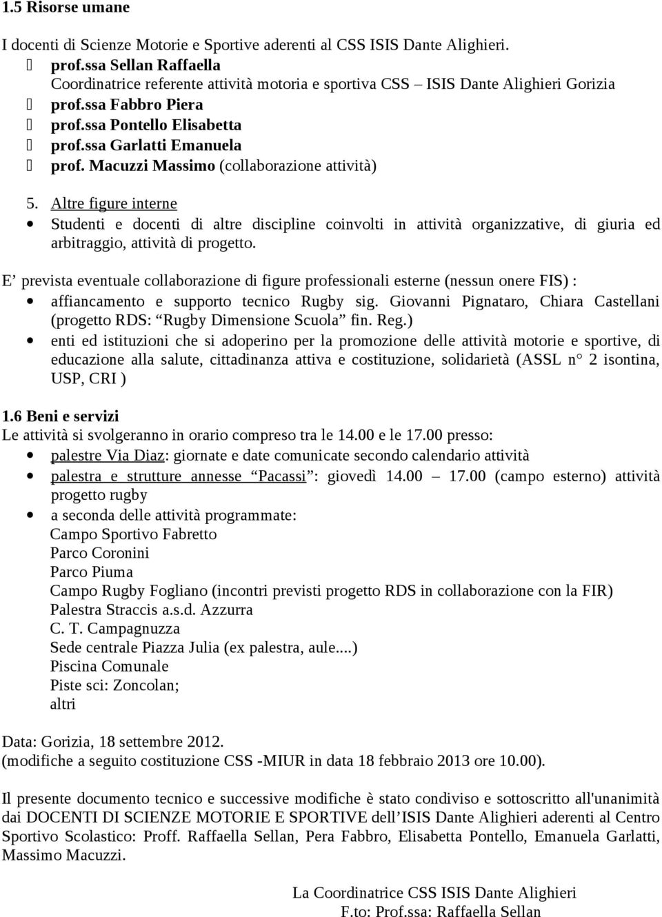 Altre figure interne Studenti e docenti di altre discipline coinvolti in attività organizzative, di giuria ed arbitraggio, attività di progetto.