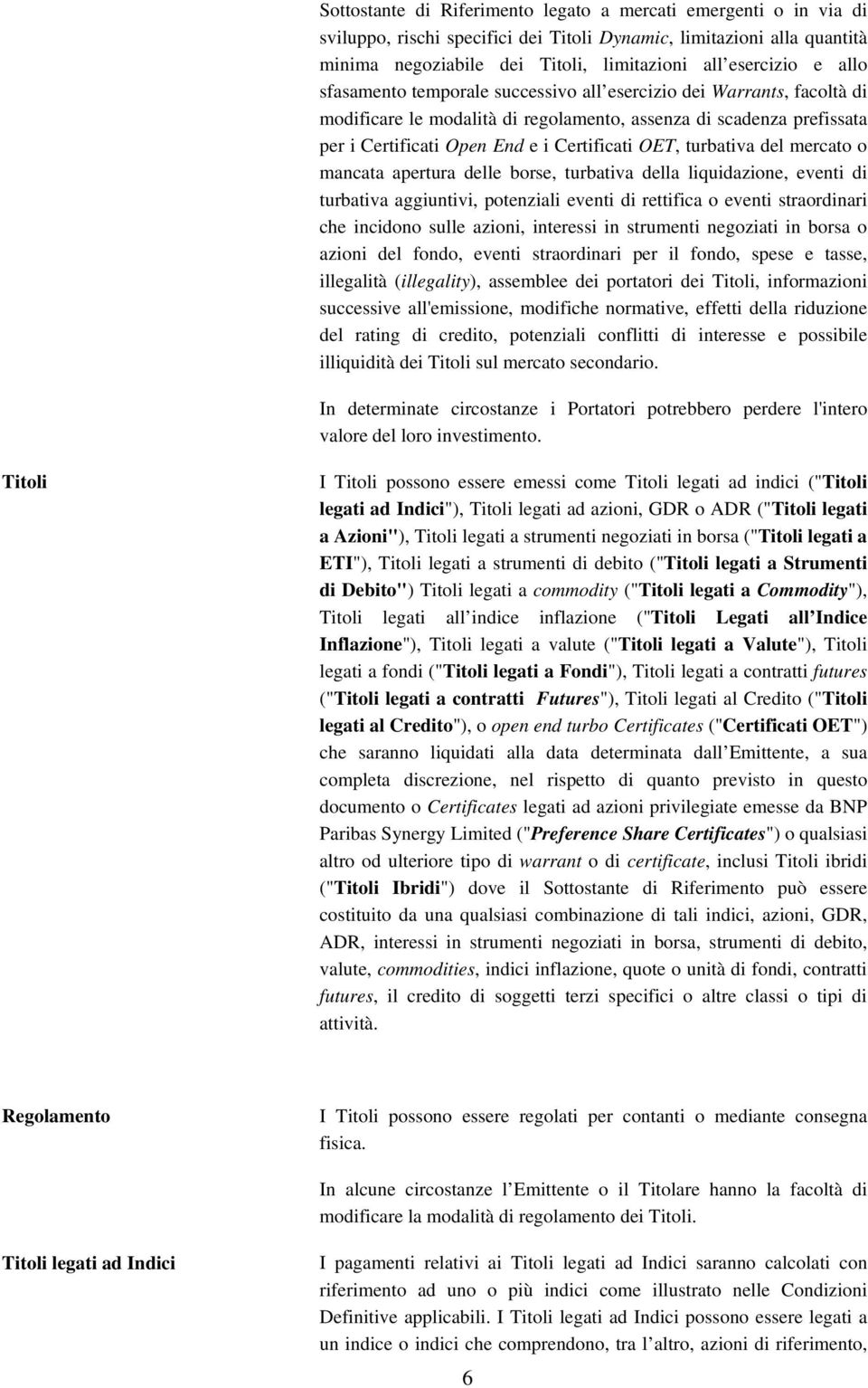 turbativa del mercato o mancata apertura delle borse, turbativa della liquidazione, eventi di turbativa aggiuntivi, potenziali eventi di rettifica o eventi straordinari che incidono sulle azioni,