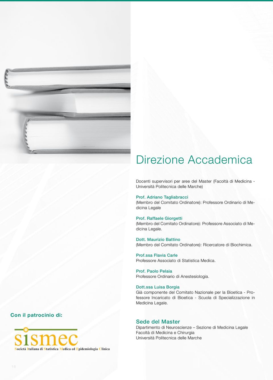 Maurizio Battino (Membro del Comitato Ordinatore): Ricercatore di Biochimica. Prof.ssa Flavia Carle Professore Associato di Statistica Medica. Prof. Paolo Pelaia Professore Ordinario di Anestesiologia.