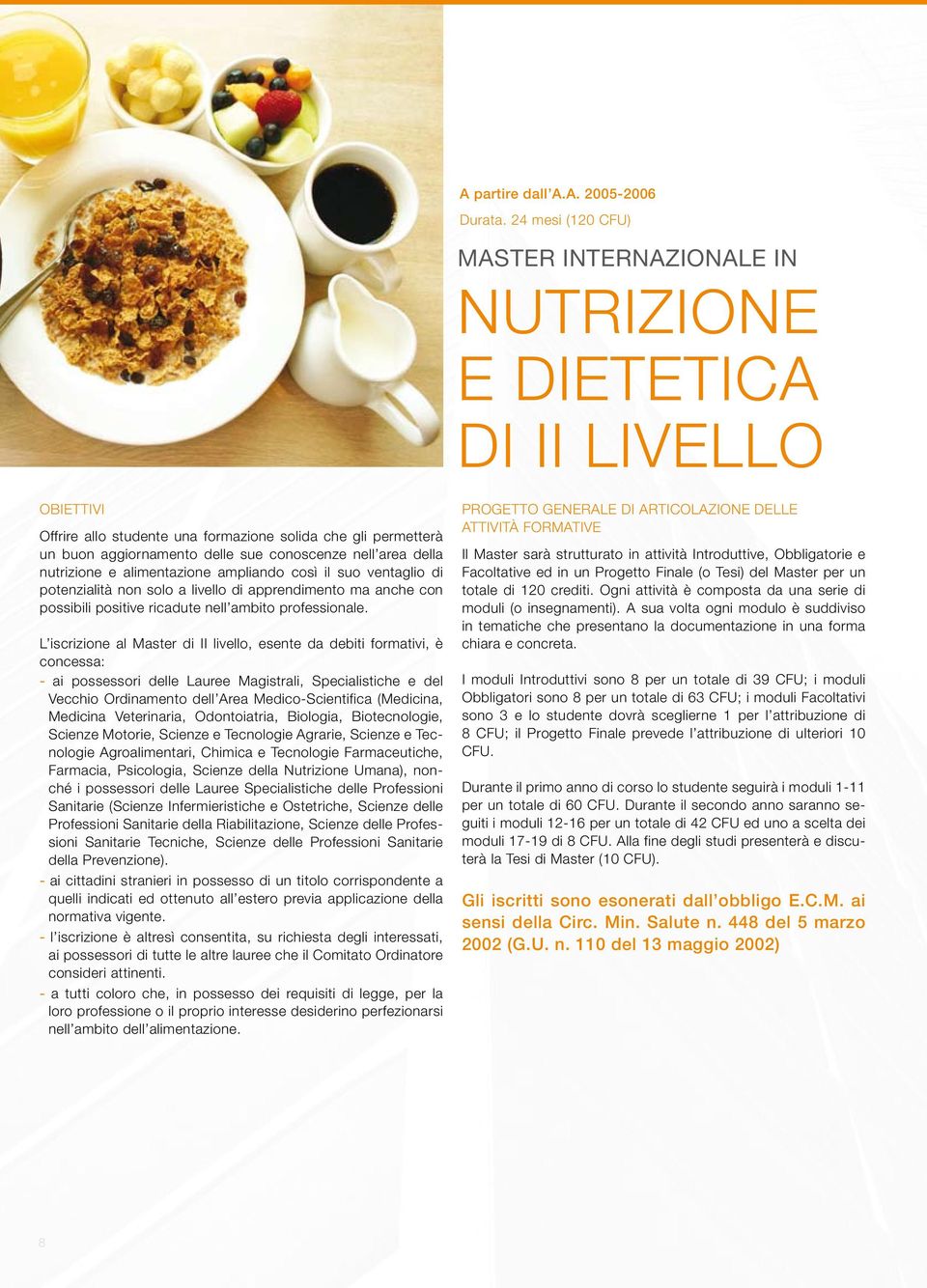 nell area della nutrizione e alimentazione ampliando così il suo ventaglio di potenzialità non solo a livello di apprendimento ma anche con possibili positive ricadute nell ambito professionale.