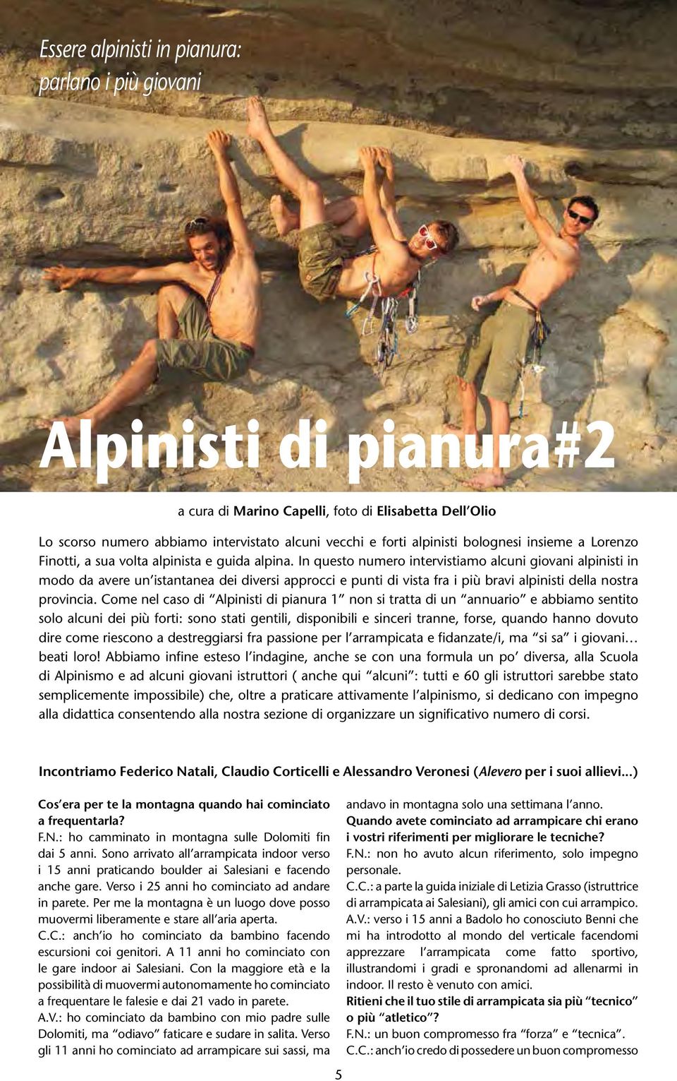 In questo numero intervistiamo alcuni giovani alpinisti in modo da avere un istantanea dei diversi approcci e punti di vista fra i più bravi alpinisti della nostra provincia.