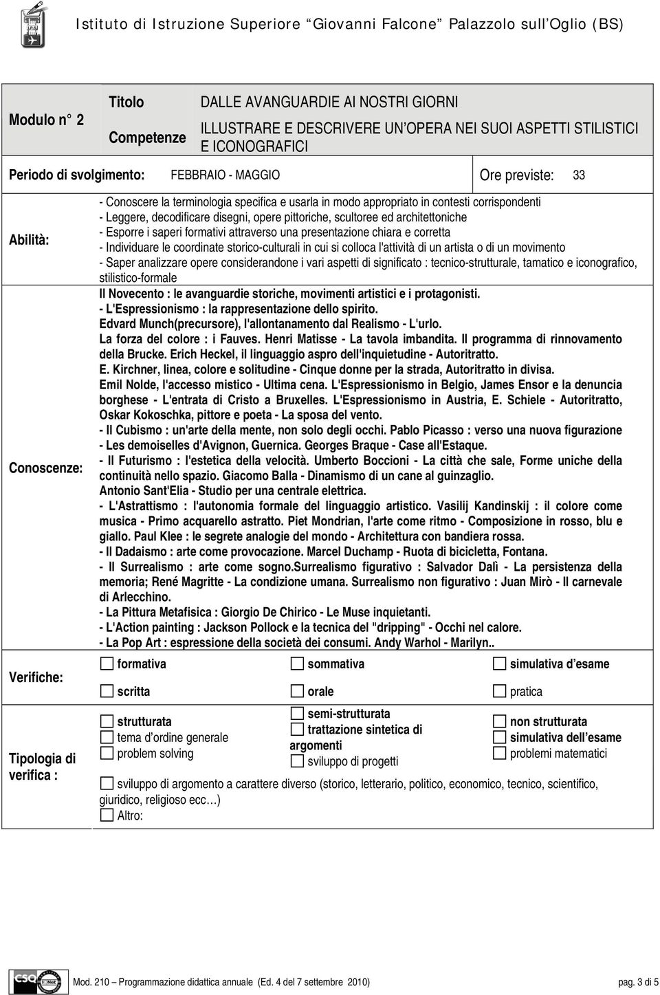 pittoriche, scultoree ed architettoniche - Esporre i saperi formativi attraverso una presentazione chiara e corretta - Individuare le coordinate storico-culturali in cui si colloca l'attività di un