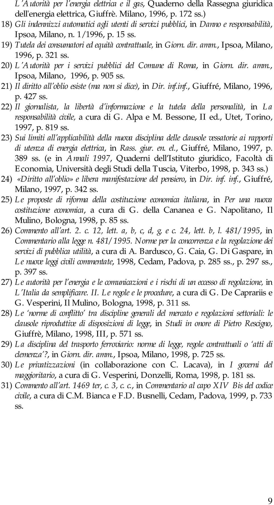 , Ipsoa, Milano, 1996, p. 321 ss. 20) L'Autorità per i servizi pubblici del Comune di Roma, in Giorn. dir. amm., Ipsoa, Milano, 1996, p. 905 ss.