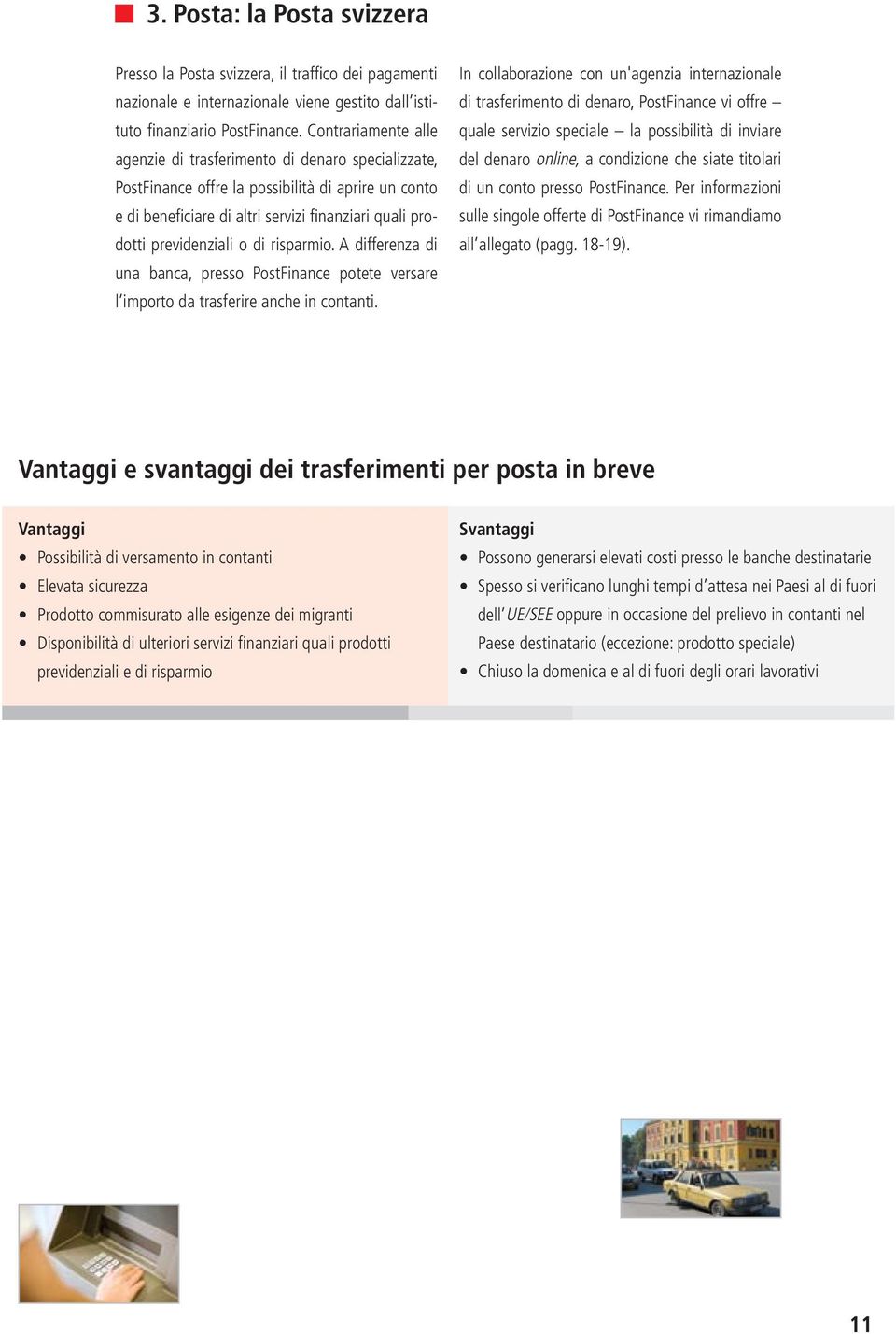 di risparmio. A differenza di una banca, presso PostFinance potete versare l importo da trasferire anche in contanti.