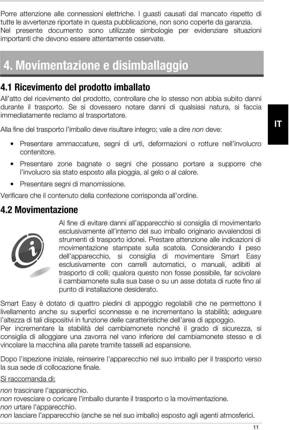 1 Ricevimento del prodotto imballato All atto del ricevimento del prodotto, controllare che lo stesso non abbia subito danni durante il trasporto.