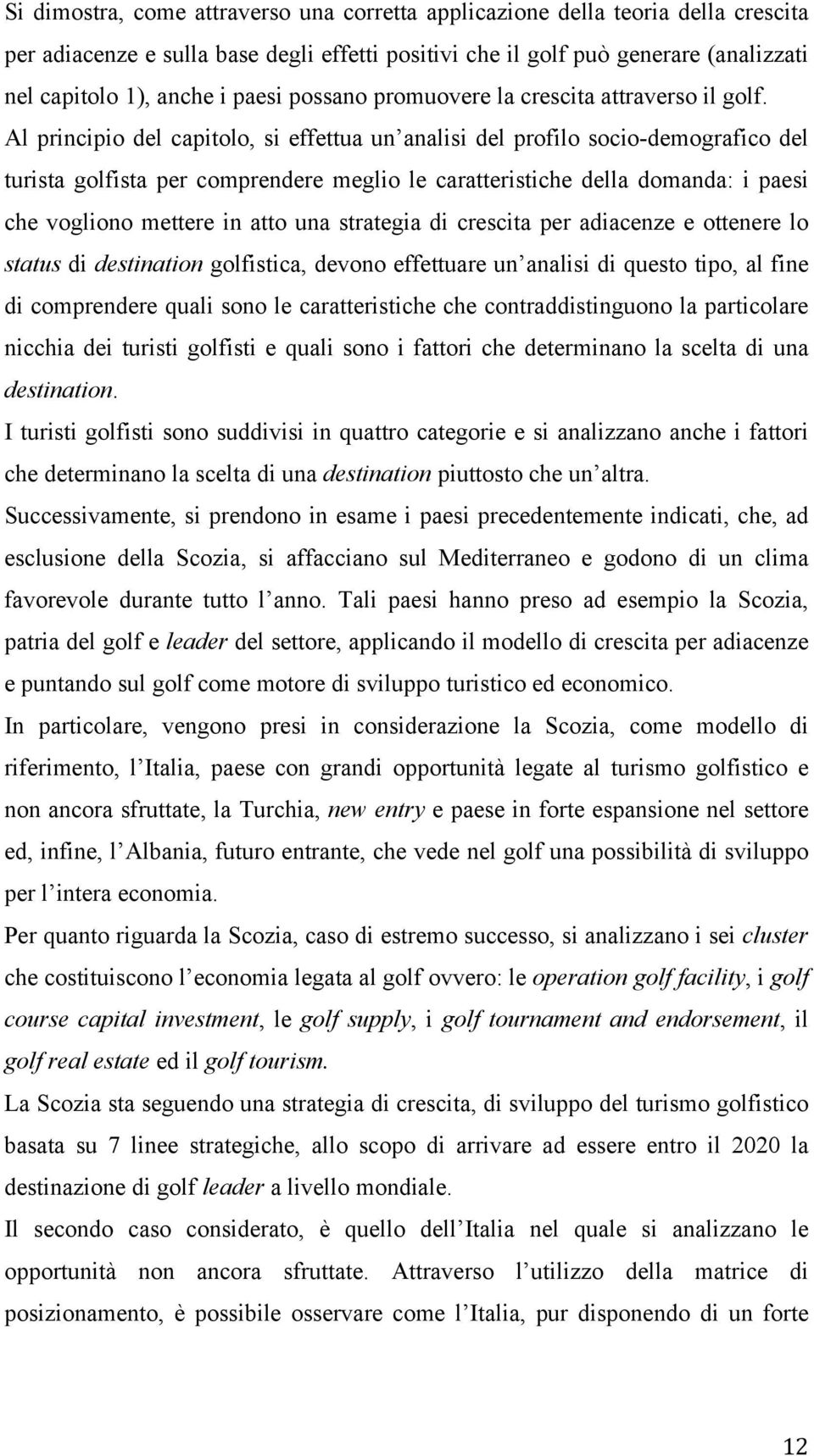 Al principio del capitolo, si effettua un analisi del profilo socio-demografico del turista golfista per comprendere meglio le caratteristiche della domanda: i paesi che vogliono mettere in atto una