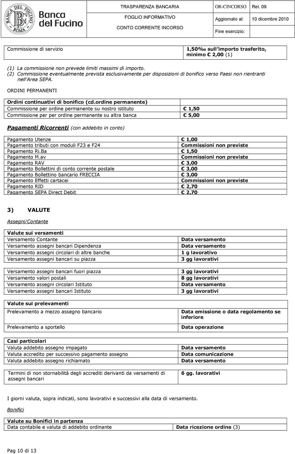 ordine permanente) Commissione per ordine permanente su nostro istituto 1,50 Commissione per per ordine permanente su altra banca 5,00 Pagamenti Ricorrenti (con addebito in conto) Pagamento Utenze