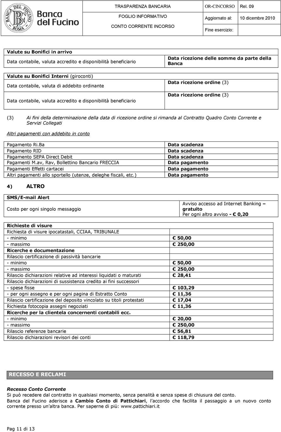 ordine si rimanda al Contratto Quadro Conto Corrente e Servizi Collegati Altri pagamenti con addebito in conto Pagamento Ri.Ba Pagamento RID Pagamento SEPA Direct Debit Pagamenti M.