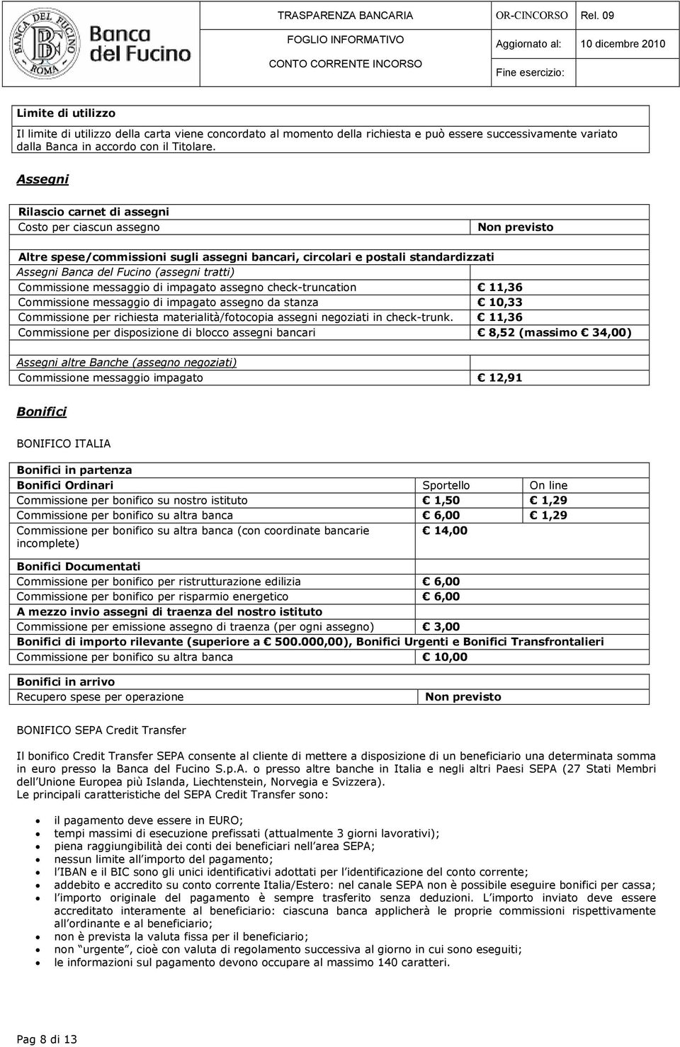 Commissione messaggio di impagato assegno check-truncation 11,36 Commissione messaggio di impagato assegno da stanza 10,33 Commissione per richiesta materialità/fotocopia assegni negoziati in