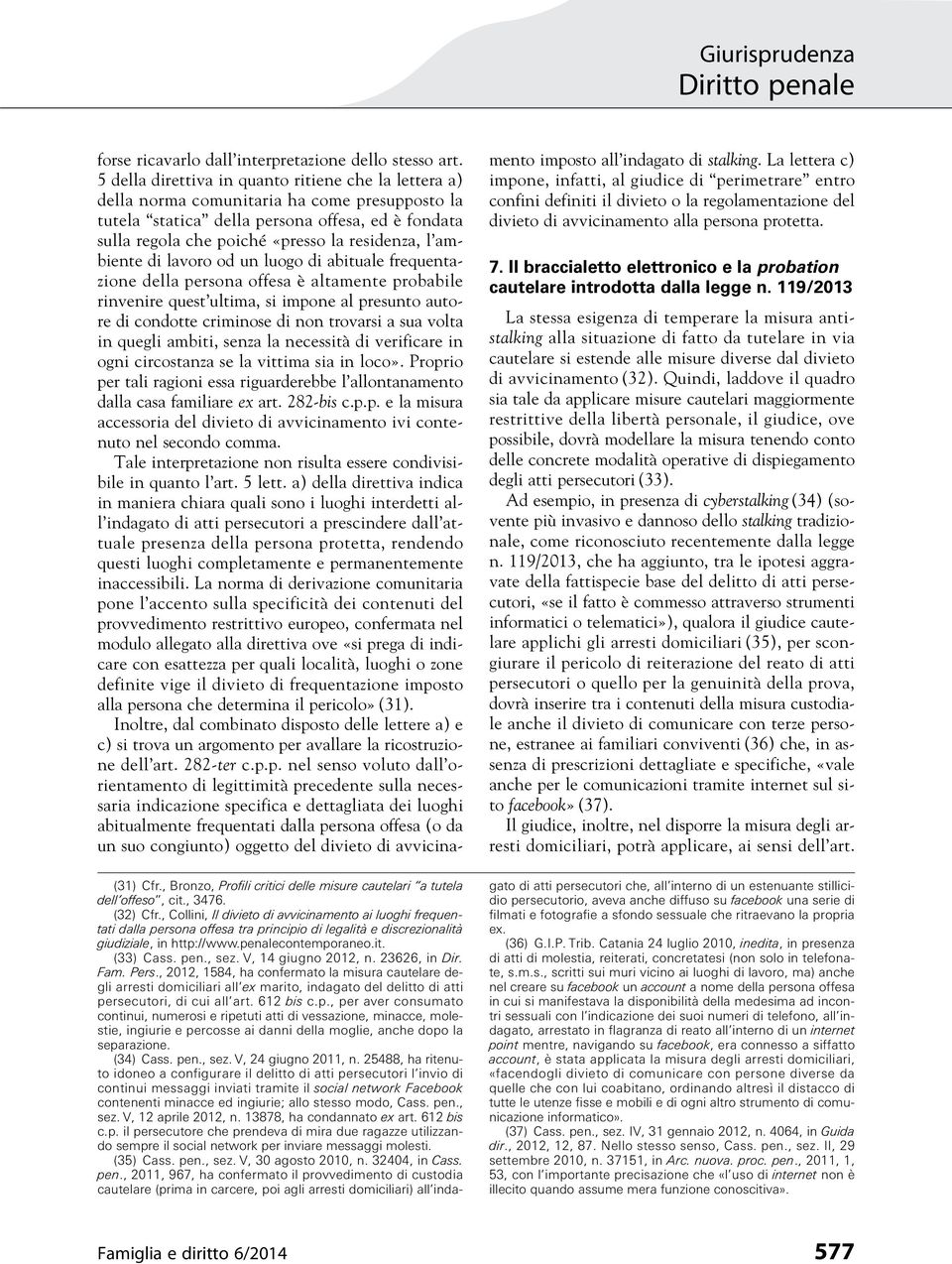 ambiente di lavoro od un luogo di abituale frequentazione della persona offesa è altamente probabile rinvenire quest ultima, si impone al presunto autore di condotte criminose di non trovarsi a sua