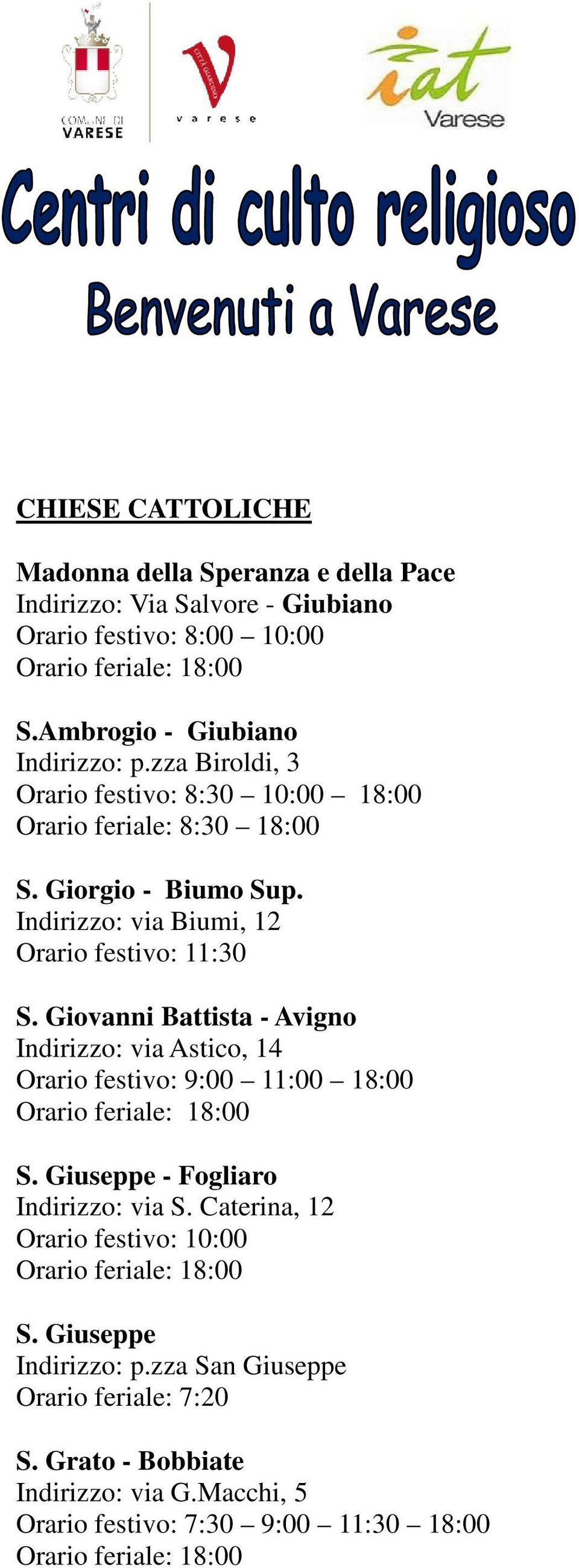 Giovanni Battista - Avigno Indirizzo: via Astico, 14 Orario festivo: 9:00 11:00 18:00 S. Giuseppe - Fogliaro Indirizzo: via S.