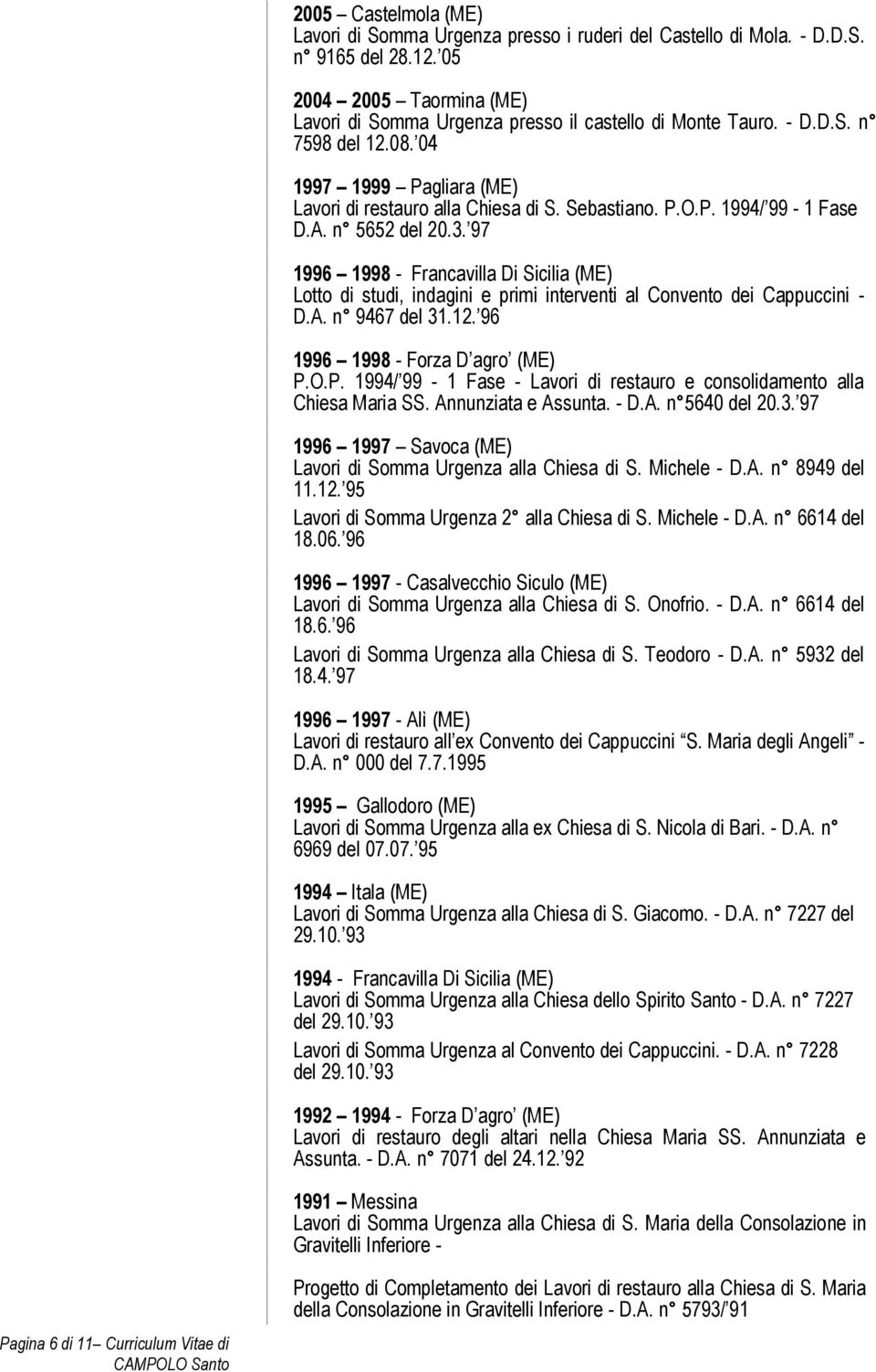 97 1996 1998 - Francavilla Di Sicilia (ME) Lotto di studi, indagini e primi interventi al Convento dei Cappuccini - D.A. n 9467 del 31.12. 96 1996 1998 - Forza D agro (ME) P.