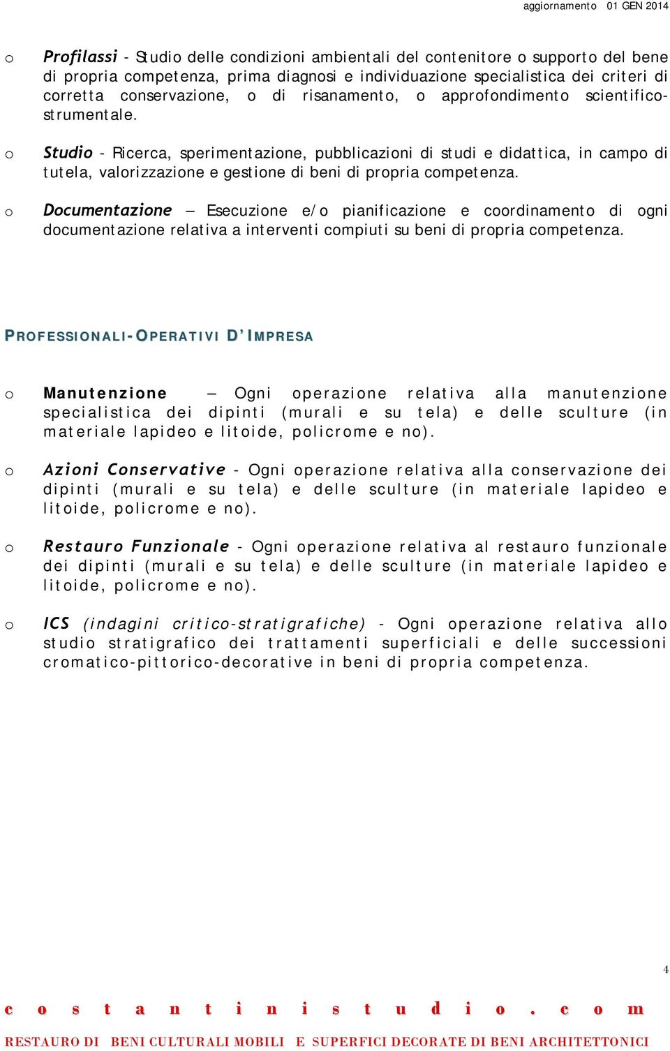 Studio - Ricerca, sperimentazione, pubblicazioni di studi e didattica, in campo di tutela, valorizzazione e gestione di beni di propria competenza.