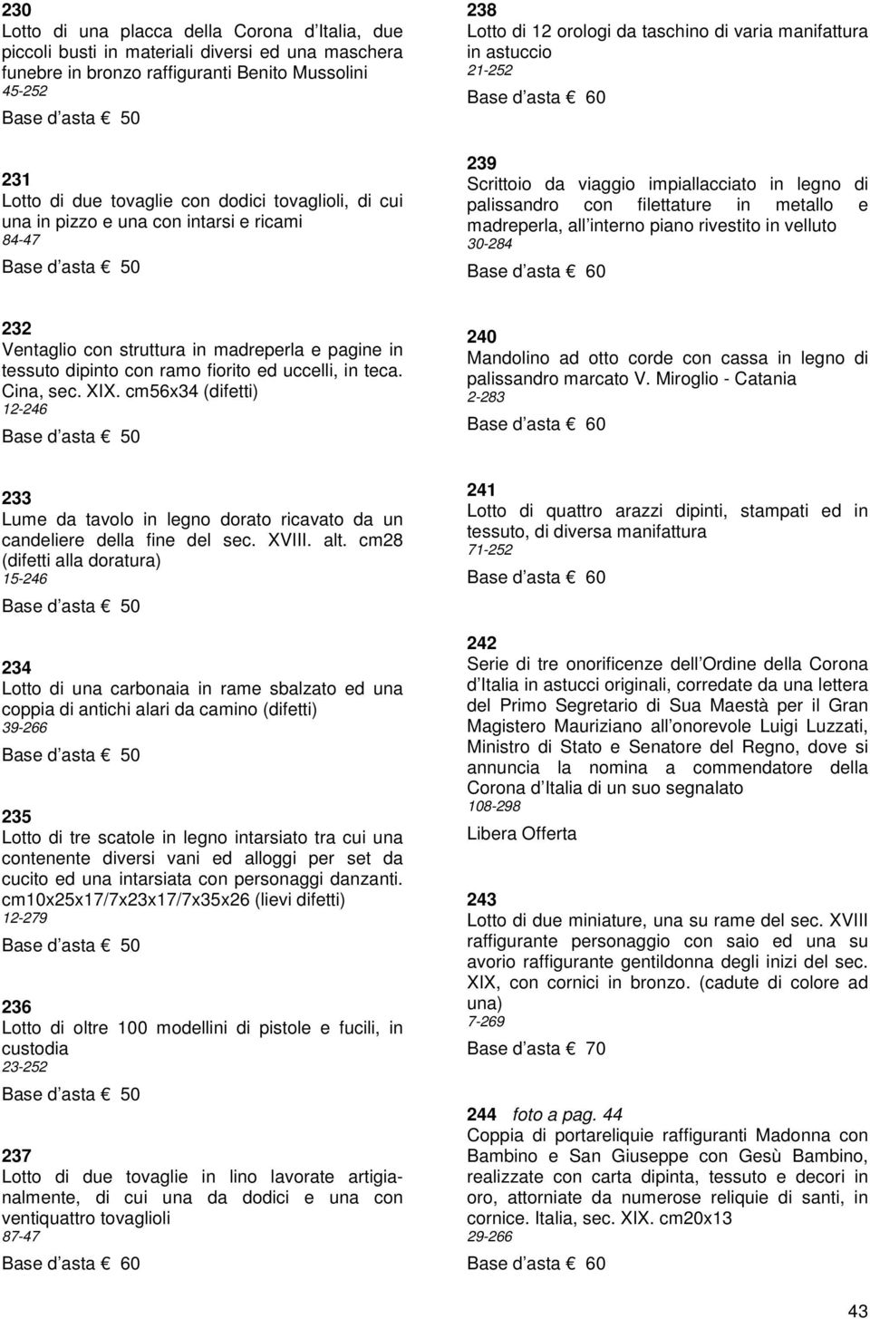 legno di palissandro con filettature in metallo e madreperla, all interno piano rivestito in velluto 30-284 Base d asta 60 232 Ventaglio con struttura in madreperla e pagine in tessuto dipinto con