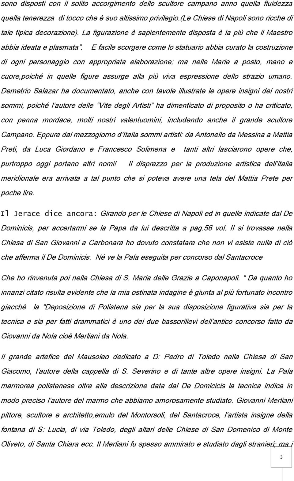 E facile scorgere come lo statuario abbia curato la costruzione di ogni personaggio con appropriata elaborazione; ma nelle Marie a posto, mano e cuore,poiché in quelle figure assurge alla più viva