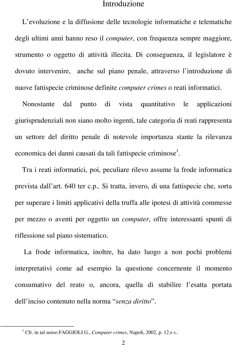 Nonostante dal punto di vista quantitativo le applicazioni giurisprudenziali non siano molto ingenti, tale categoria di reati rappresenta un settore del diritto penale di notevole importanza stante