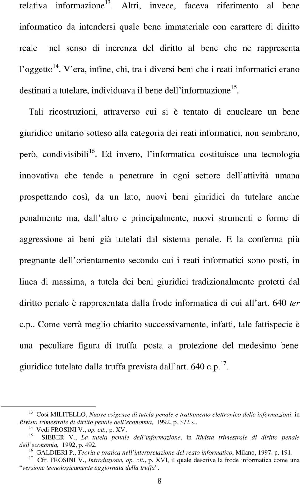 V era, infine, chi, tra i diversi beni che i reati informatici erano destinati a tutelare, individuava il bene dell informazione 15.