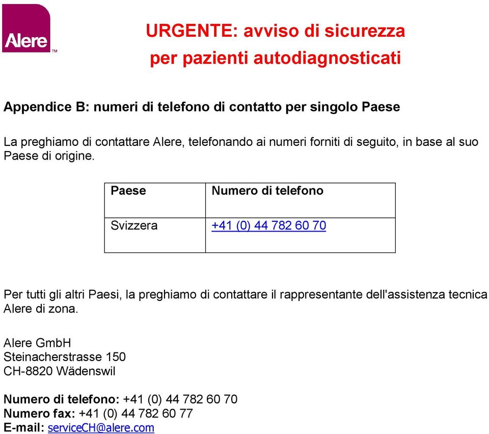 Paese Numero di telefono Svizzera +41 (0) 44 782 60 70 Per tutti gli altri Paesi, la preghiamo di contattare il rappresentante