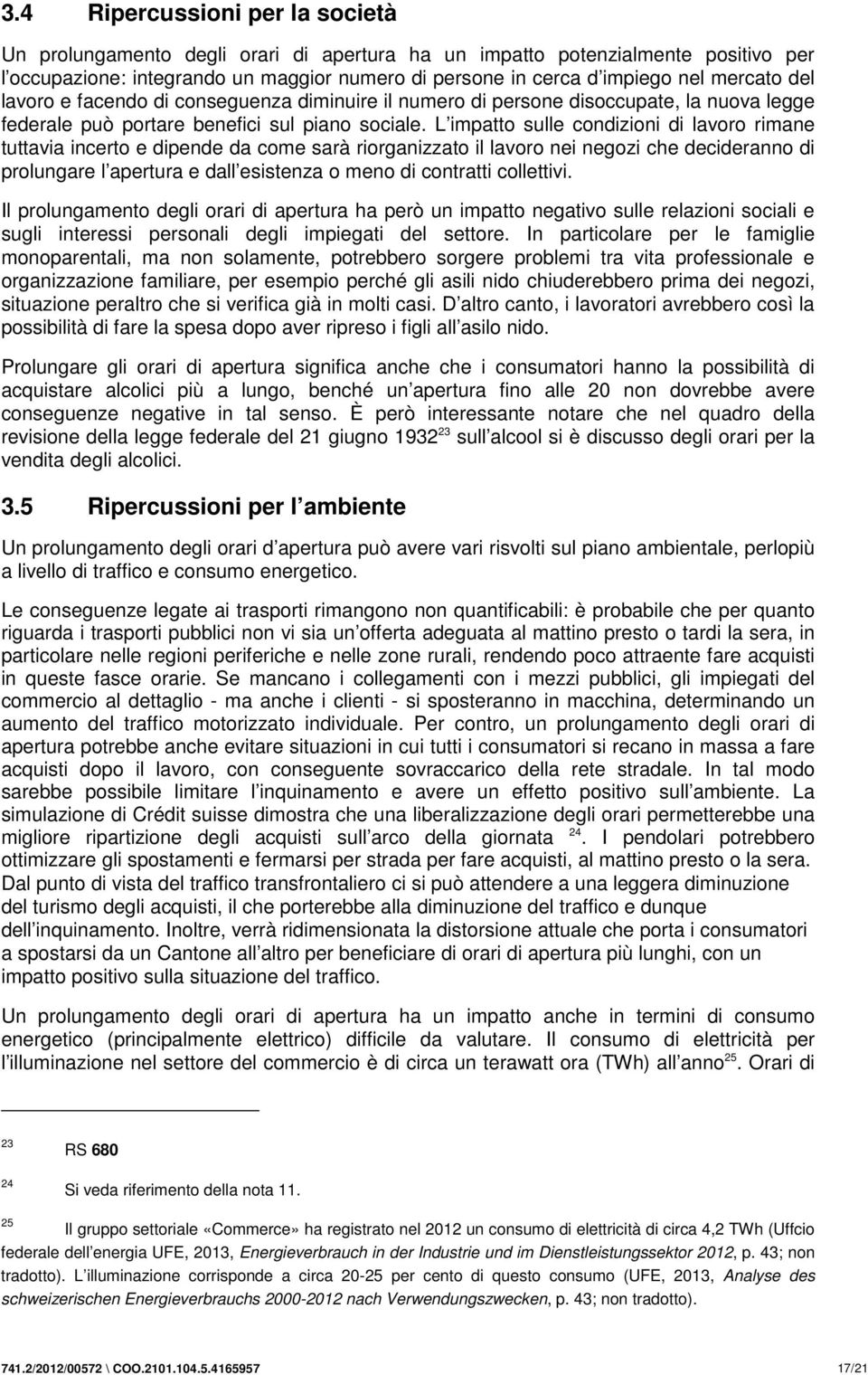 L impatto sulle condizioni di lavoro rimane tuttavia incerto e dipende da come sarà riorganizzato il lavoro nei negozi che decideranno di prolungare l apertura e dall esistenza o meno di contratti