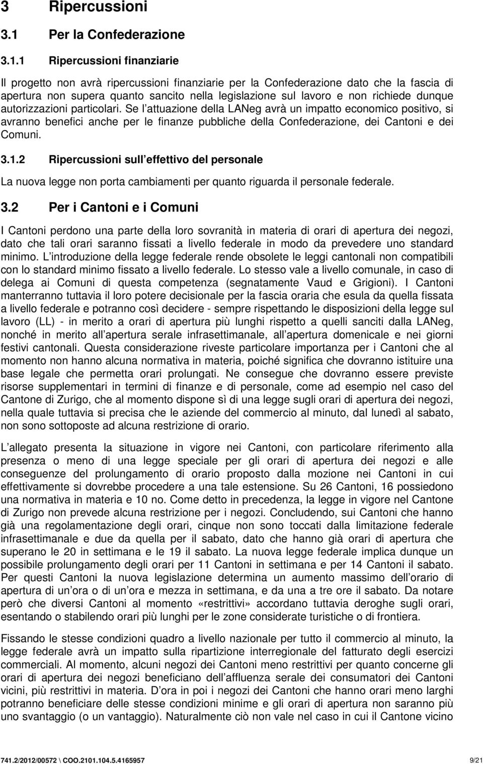 1 Ripercussioni finanziarie Il progetto non avrà ripercussioni finanziarie per la Confederazione dato che la fascia di apertura non supera quanto sancito nella legislazione sul lavoro e non richiede