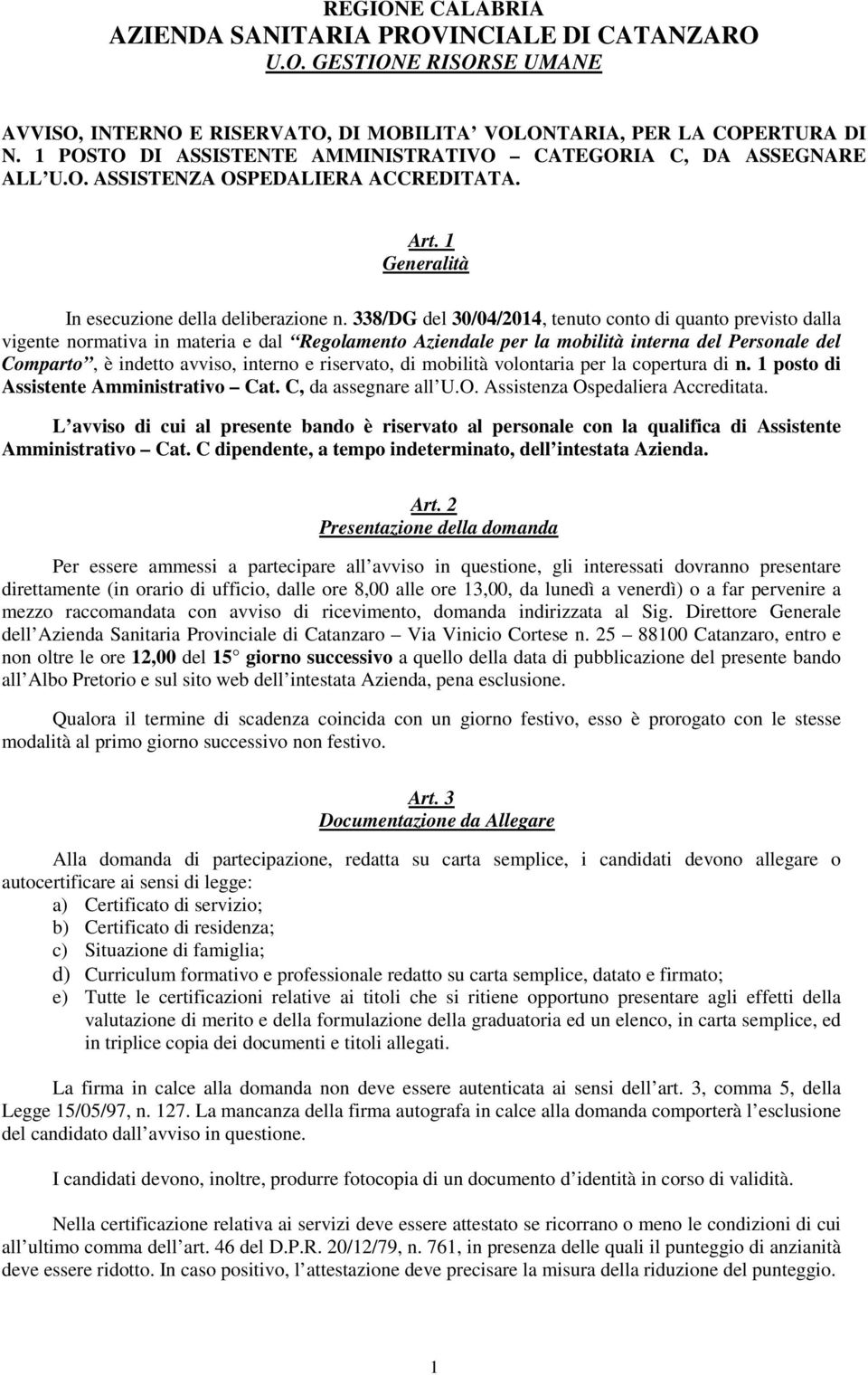 338/DG del 30/04/2014, tenuto conto di quanto previsto dalla vigente normativa in materia e dal Regolamento Aziendale per la mobilità interna del Personale del Comparto, è indetto avviso, interno e