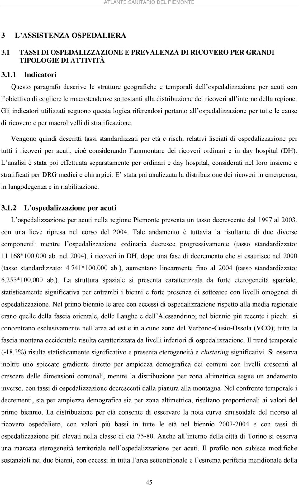 1 Indicatori Questo paragrafo descrive le strutture geografiche e temporali dell ospedalizzazione per acuti con l obiettivo di cogliere le macrotendenze sottostanti alla distribuzione dei ricoveri