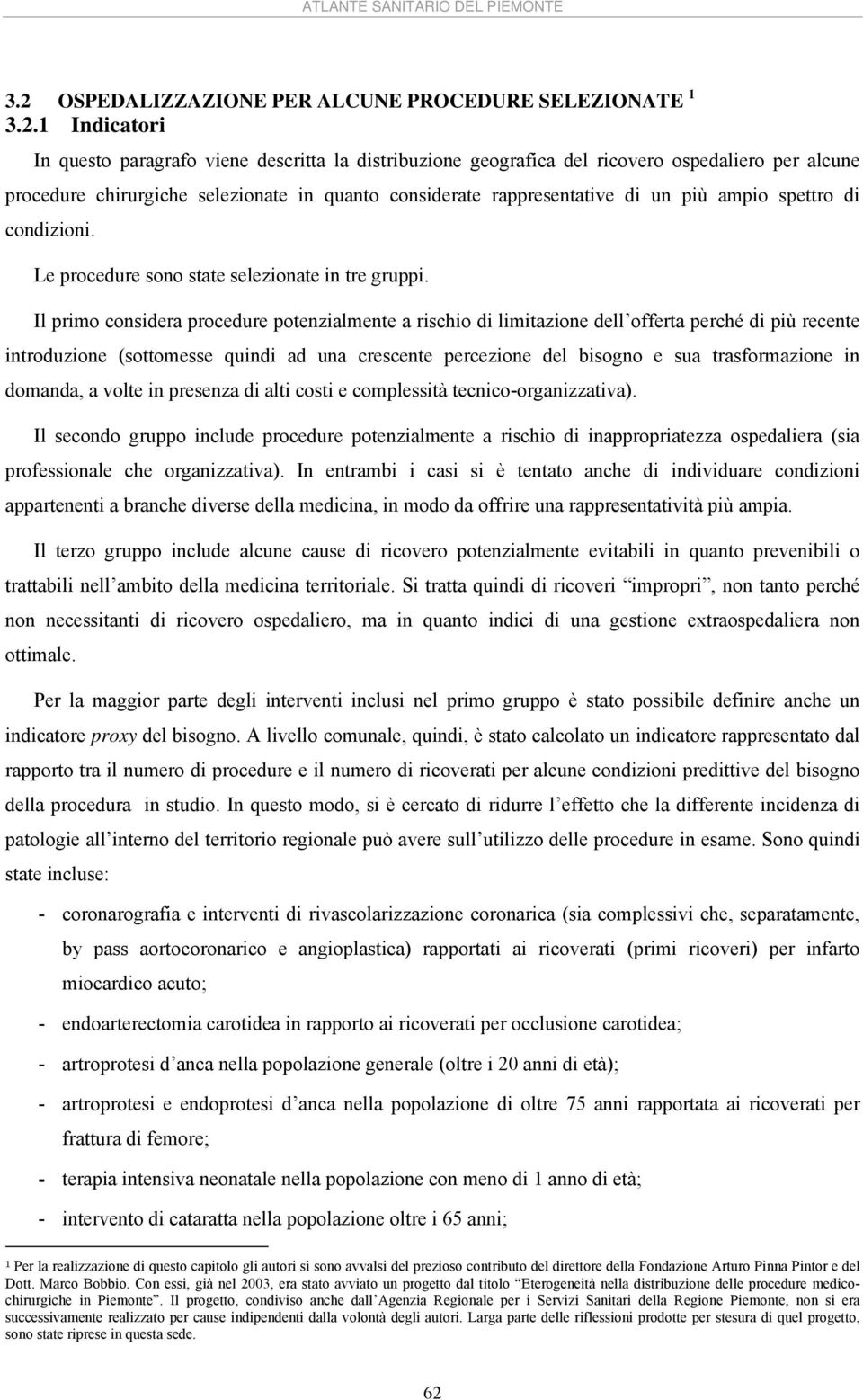 Il primo considera procedure potenzialmente a rischio di limitazione dell offerta perché di più recente introduzione (sottomesse quindi ad una crescente percezione del bisogno e sua trasformazione in