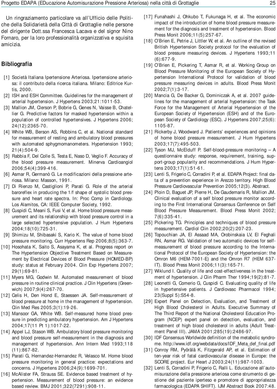 Bibliografia [1] Società Italiana Ipertensione Arteriosa. Ipertensione arteriosa: il contributo della ricerca italiana. Milano: Editrice Kurtis, 2000. [2] ISH and ESH Committee.